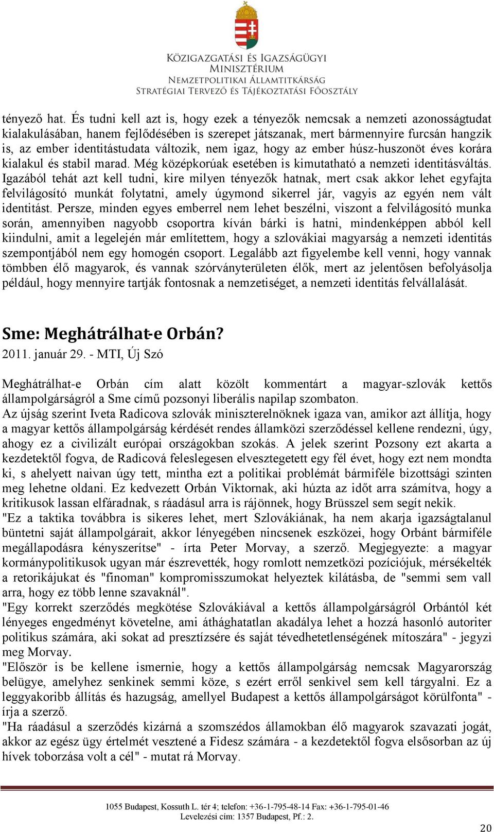 változik, nem igaz, hogy az ember húsz-huszonöt éves korára kialakul és stabil marad. Még középkorúak esetében is kimutatható a nemzeti identitásváltás.