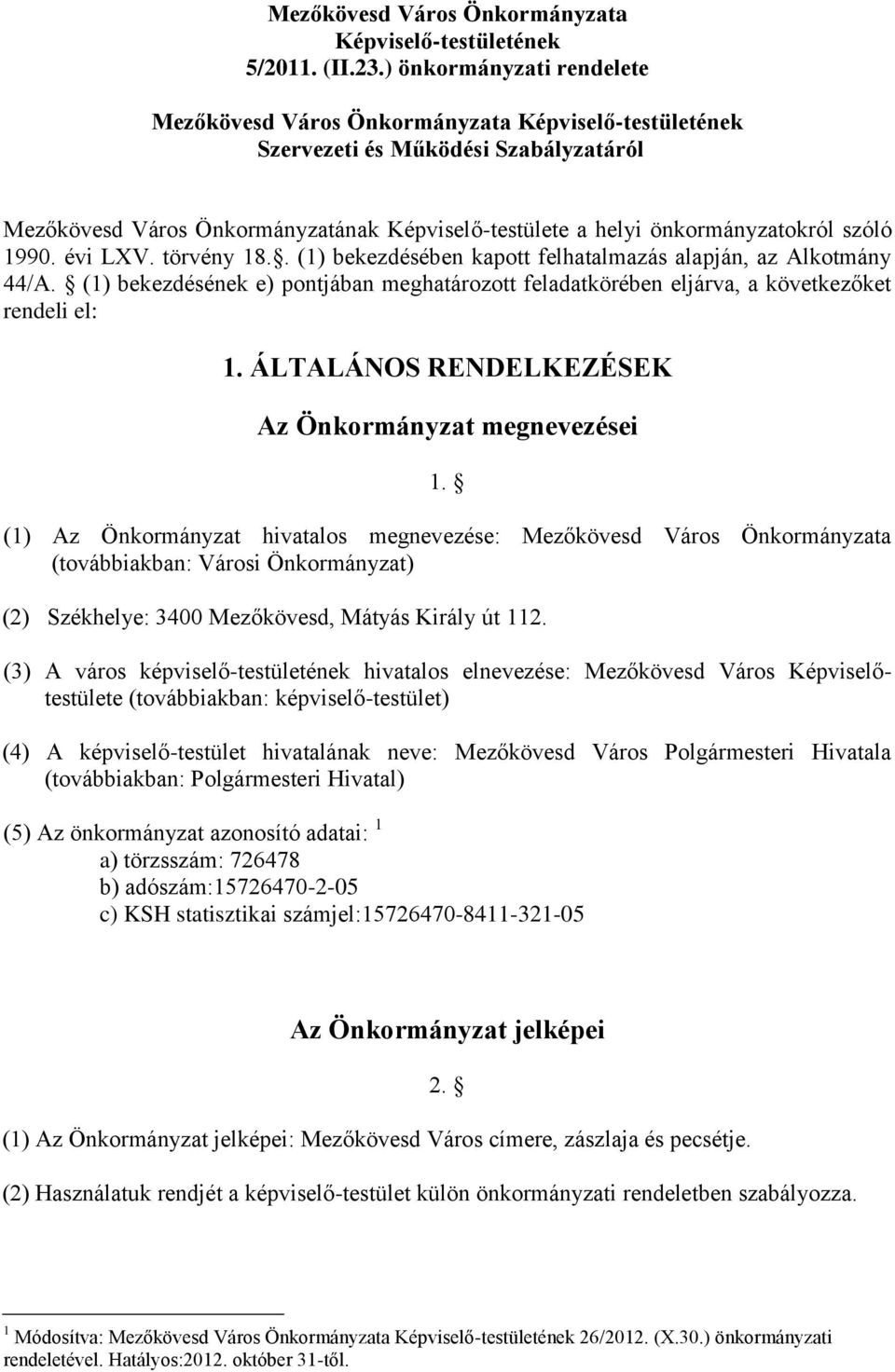 szóló 1990. évi LXV. törvény 18.. (1) bekezdésében kapott felhatalmazás alapján, az Alkotmány 44/A. (1) bekezdésének e) pontjában meghatározott feladatkörében eljárva, a következőket rendeli el: 1.