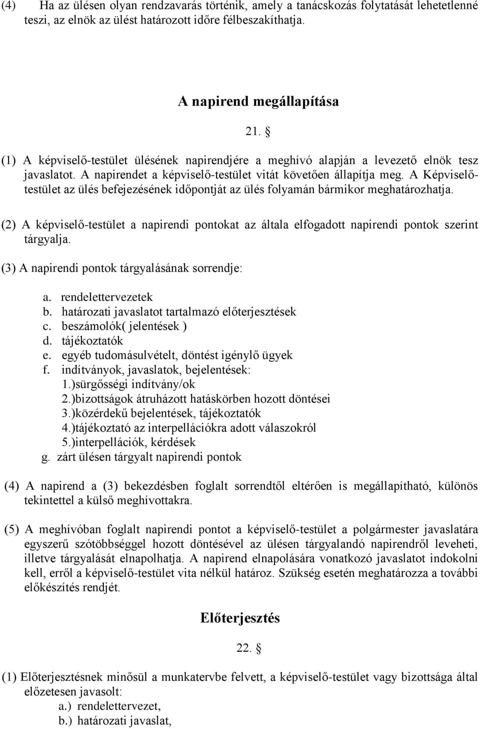 A Képviselőtestület az ülés befejezésének időpontját az ülés folyamán bármikor meghatározhatja. (2) A képviselő-testület a napirendi pontokat az általa elfogadott napirendi pontok szerint tárgyalja.