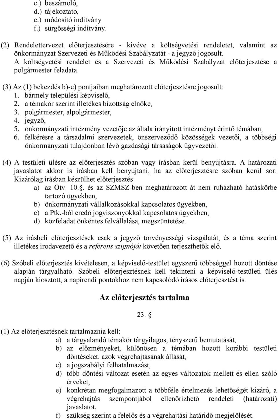 A költségvetési rendelet és a Szervezeti és Működési Szabályzat előterjesztése a polgármester feladata. (3) Az (1) bekezdés b)-e) pontjaiban meghatározott előterjesztésre jogosult: 1.