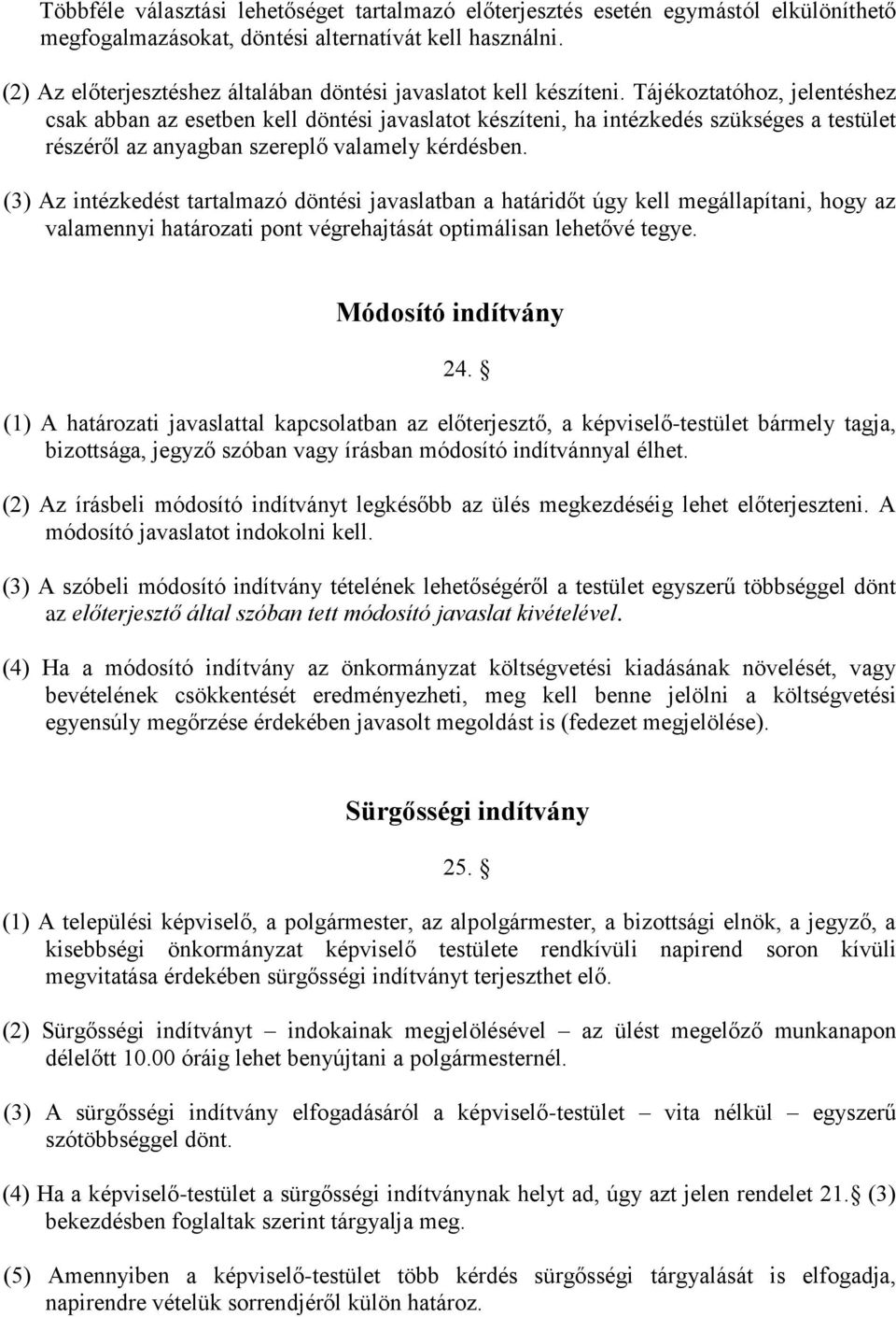 Tájékoztatóhoz, jelentéshez csak abban az esetben kell döntési javaslatot készíteni, ha intézkedés szükséges a testület részéről az anyagban szereplő valamely kérdésben.