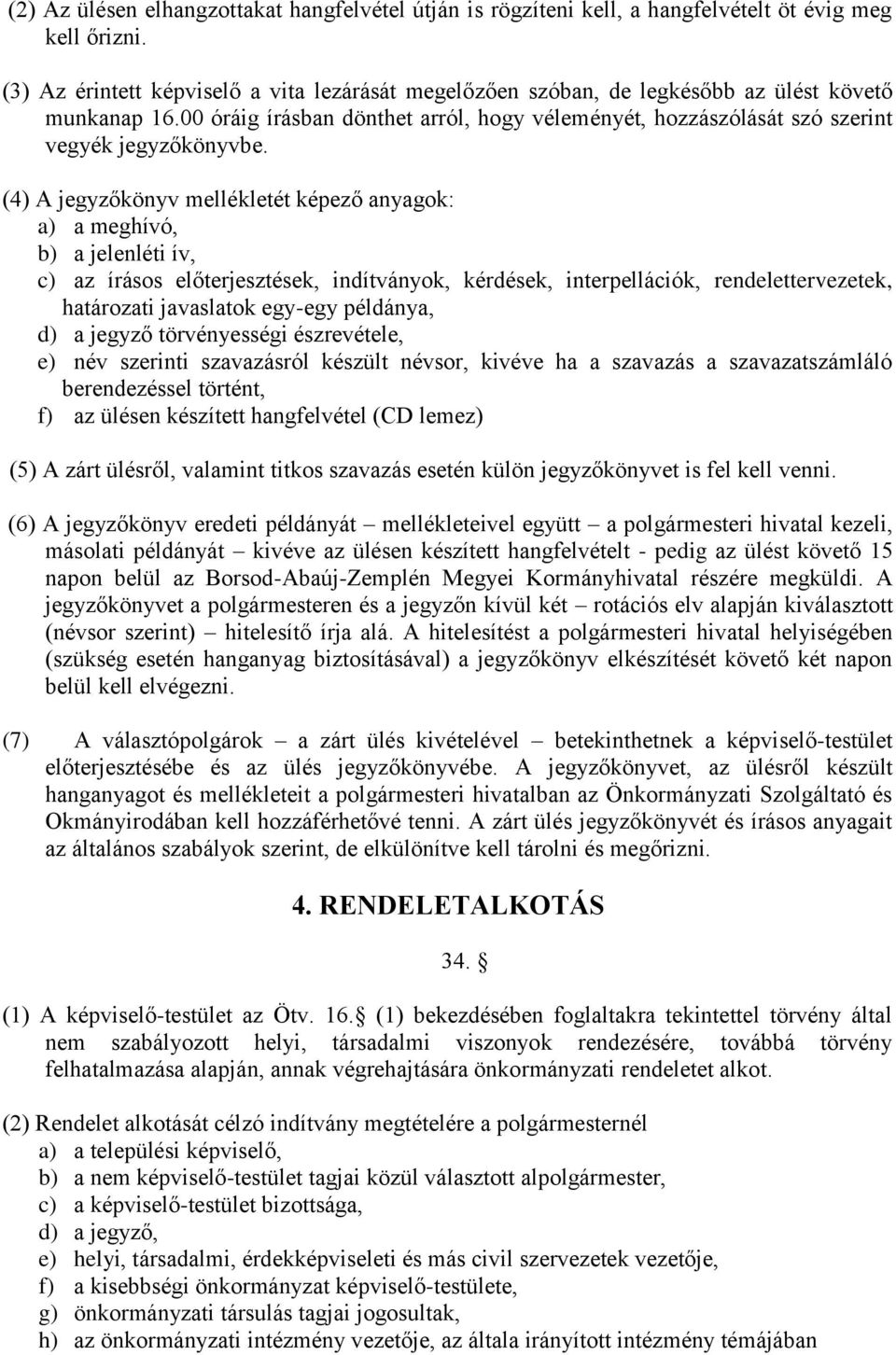 (4) A jegyzőkönyv mellékletét képező anyagok: a) a meghívó, b) a jelenléti ív, c) az írásos előterjesztések, indítványok, kérdések, interpellációk, rendelettervezetek, határozati javaslatok egy-egy