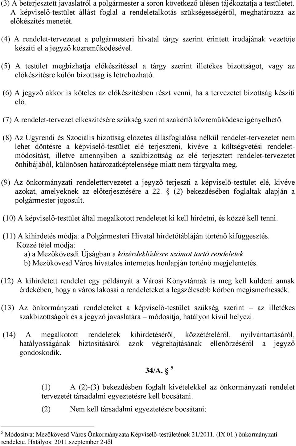 (4) A rendelet-tervezetet a polgármesteri hivatal tárgy szerint érintett irodájának vezetője készíti el a jegyző közreműködésével.