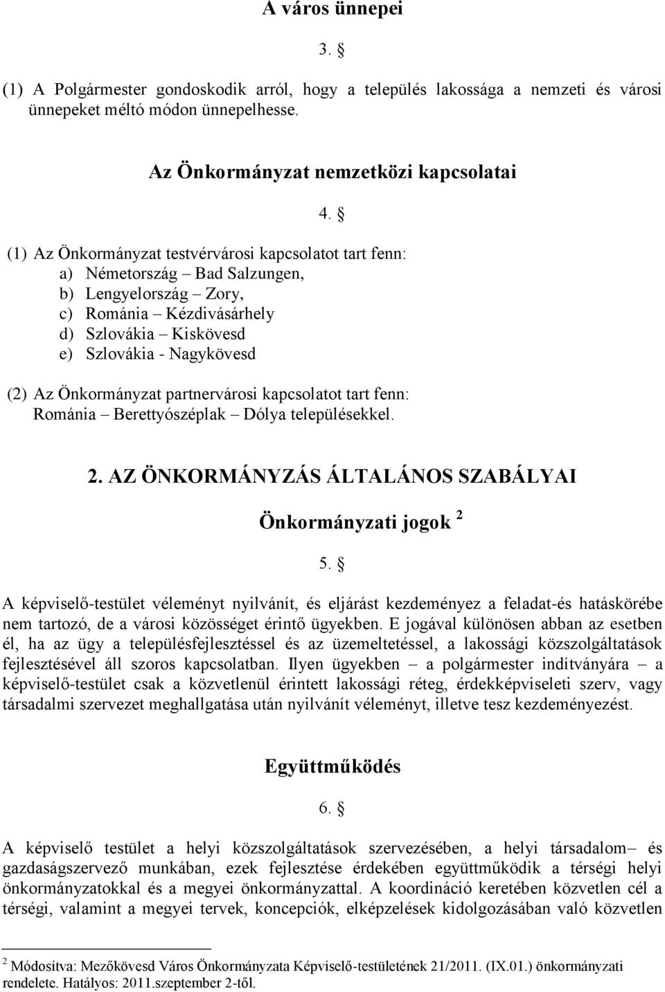 Önkormányzat partnervárosi kapcsolatot tart fenn: Románia Berettyószéplak Dólya településekkel. 2. AZ ÖNKORMÁNYZÁS ÁLTALÁNOS SZABÁLYAI Önkormányzati jogok 2 5.