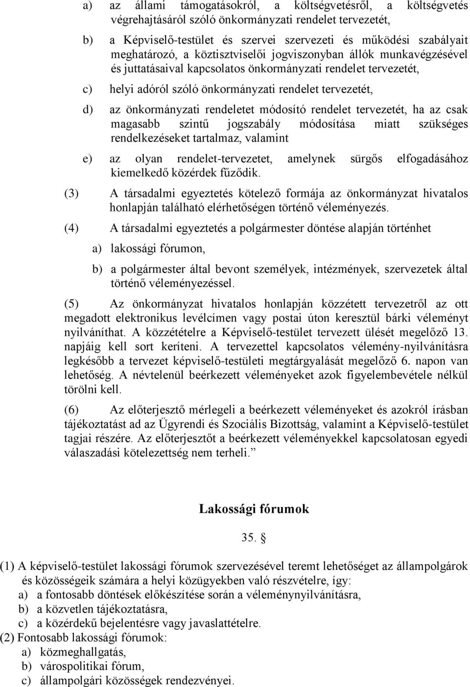 önkormányzati rendeletet módosító rendelet tervezetét, ha az csak magasabb szintű jogszabály módosítása miatt szükséges rendelkezéseket tartalmaz, valamint e) az olyan rendelet-tervezetet, amelynek