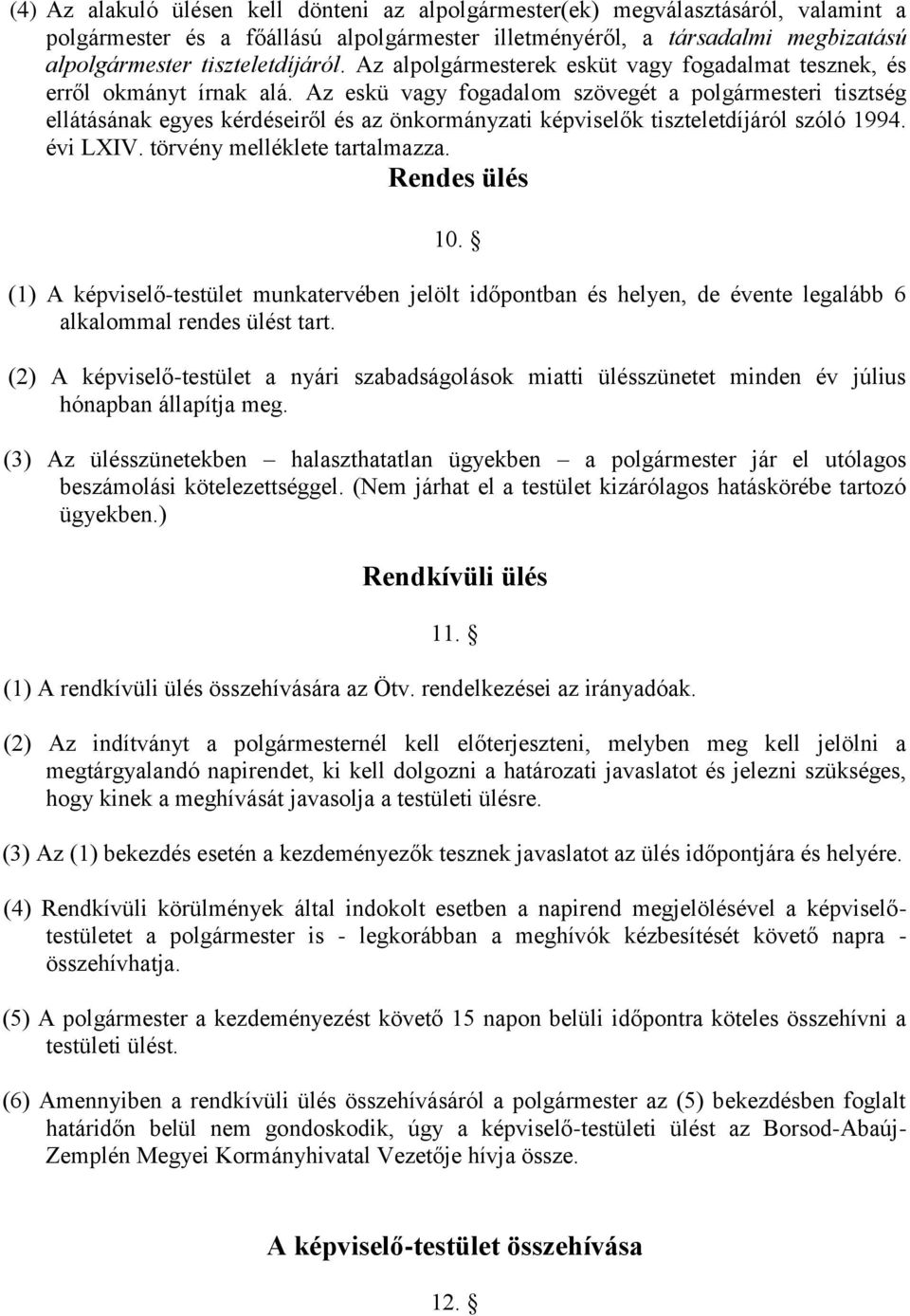 Az eskü vagy fogadalom szövegét a polgármesteri tisztség ellátásának egyes kérdéseiről és az önkormányzati képviselők tiszteletdíjáról szóló 1994. évi LXIV. törvény melléklete tartalmazza.