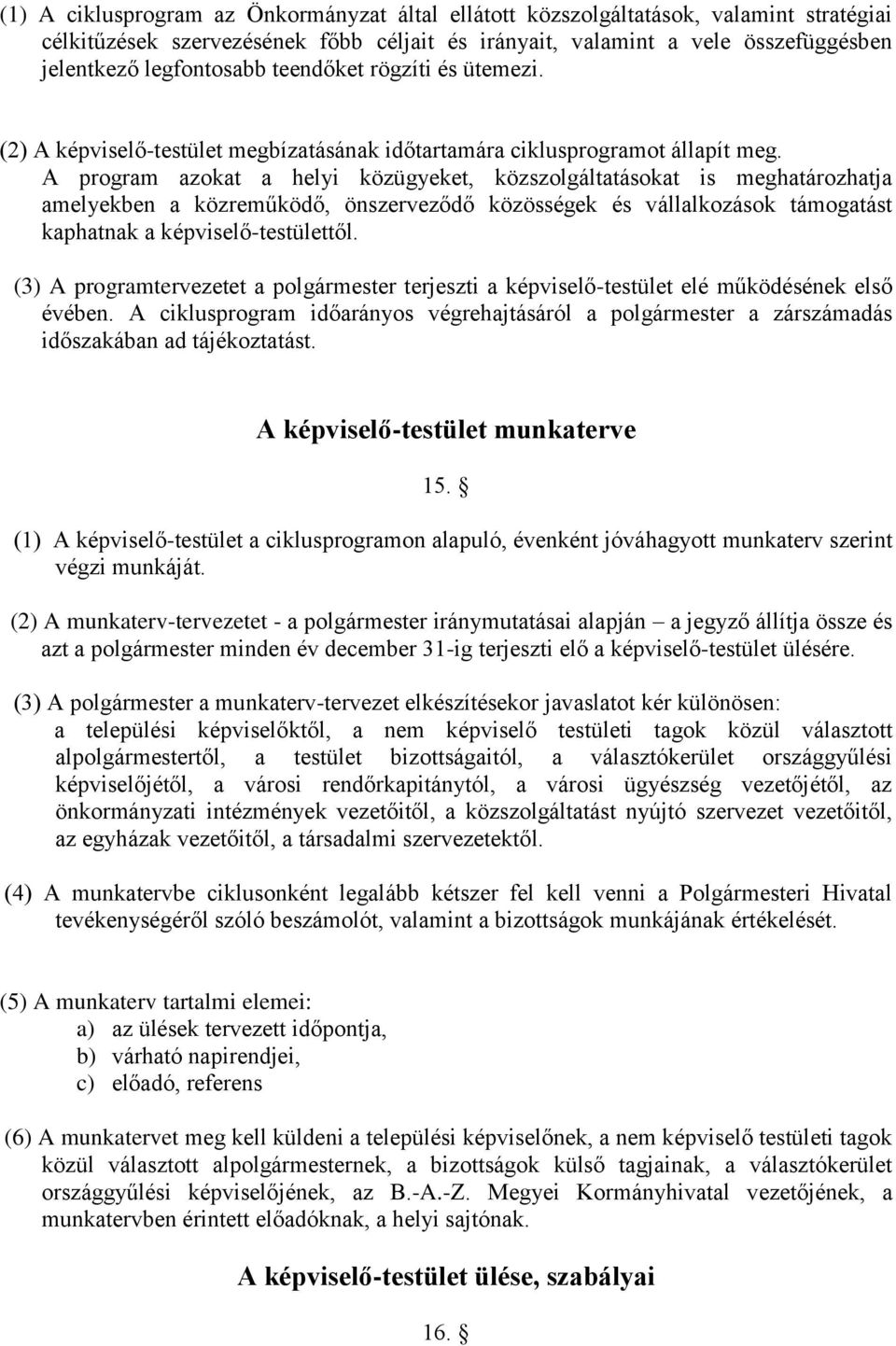 A program azokat a helyi közügyeket, közszolgáltatásokat is meghatározhatja amelyekben a közreműködő, önszerveződő közösségek és vállalkozások támogatást kaphatnak a képviselő-testülettől.