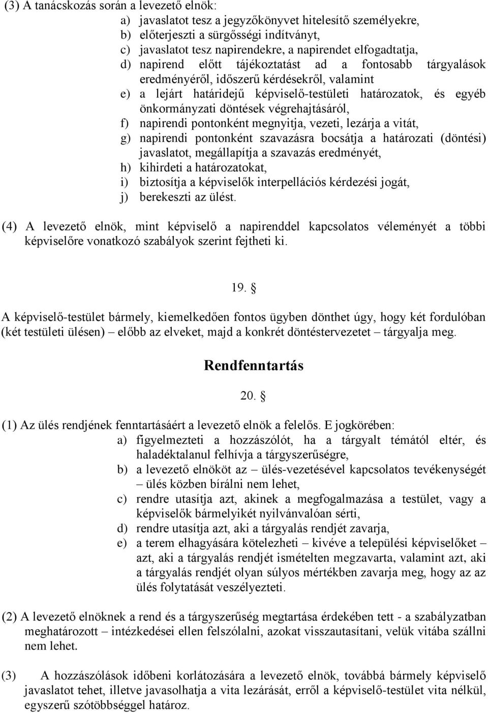 döntések végrehajtásáról, f) napirendi pontonként megnyitja, vezeti, lezárja a vitát, g) napirendi pontonként szavazásra bocsátja a határozati (döntési) javaslatot, megállapítja a szavazás