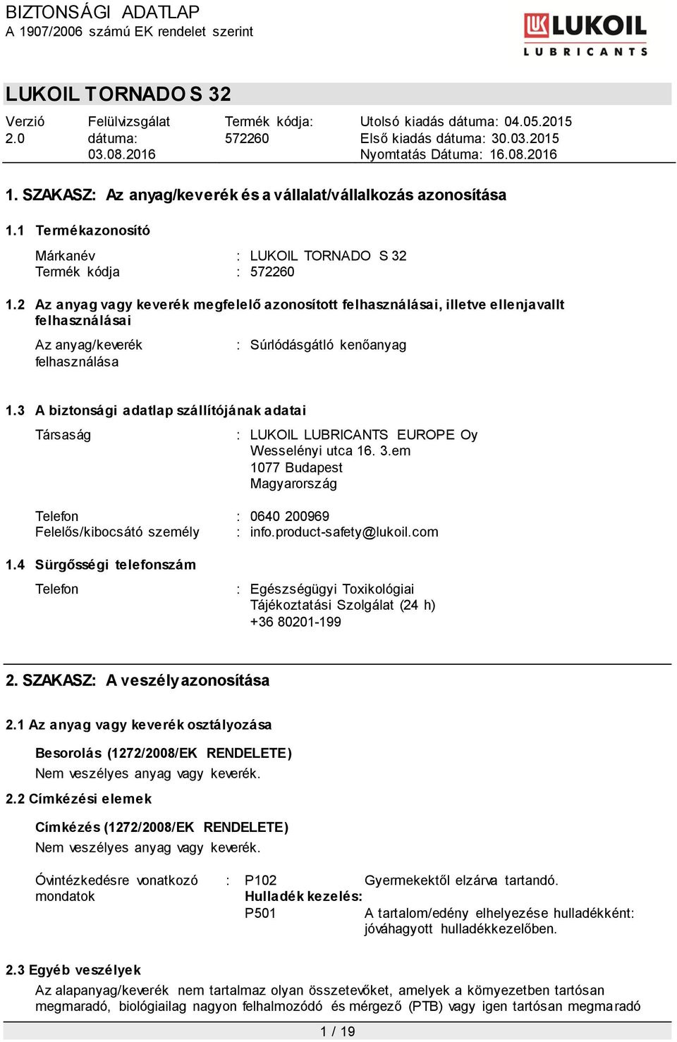 3 A biztonsági adatlap szállítójának adatai Társaság : LUKOIL LUBRICANTS EUROPE Oy Wesselényi utca 16. 3.em 1077 Budapest Magyarország Telefon : 0640 200969 Felelős/kibocsátó személy : info.