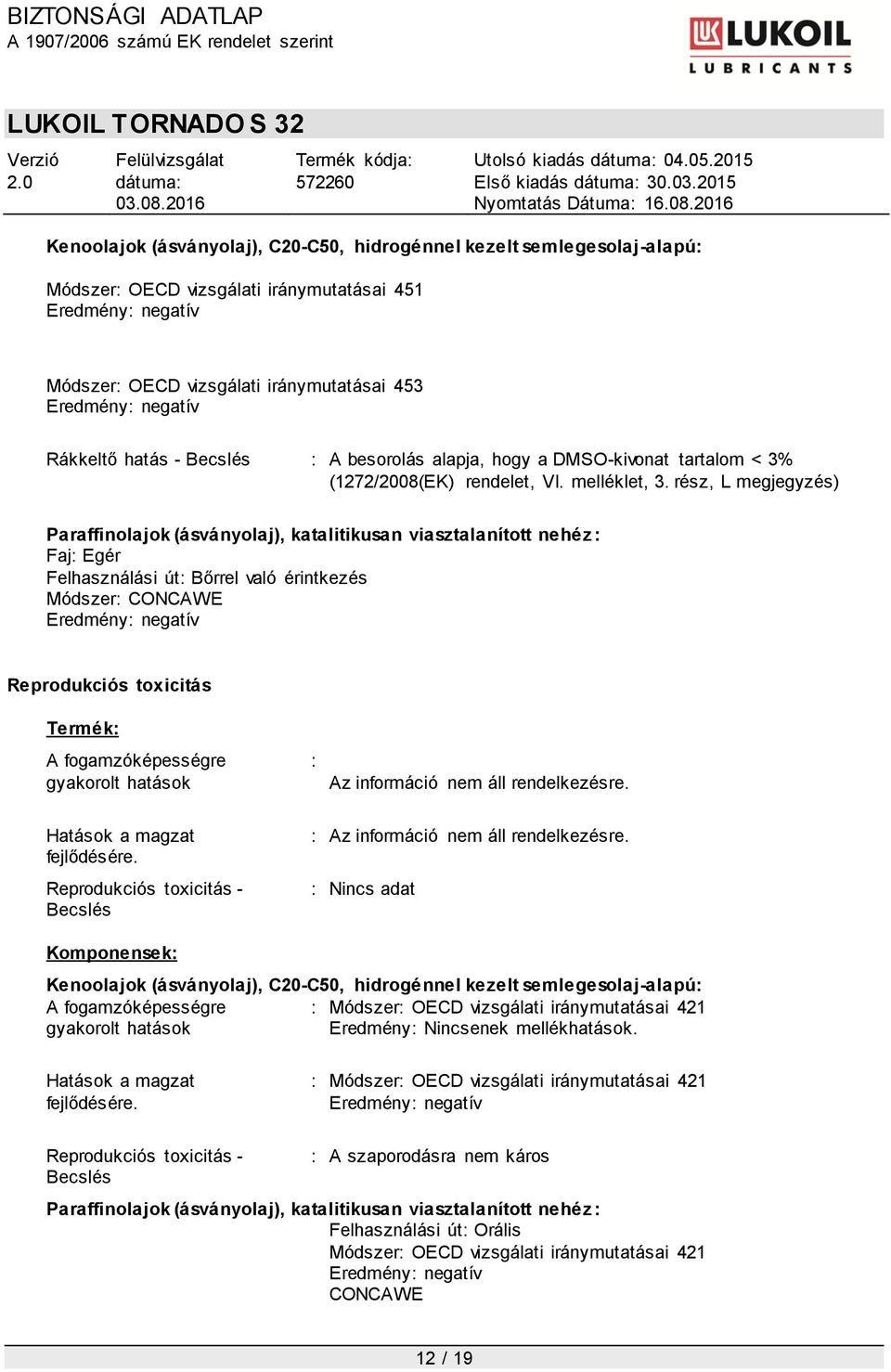 rész, L megjegyzés) Faj: Egér Felhasználási út: Bőrrel való érintkezés Módszer: CONCAWE Reprodukciós toxicitás A fogamzóképességre gyakorolt hatások : Az információ nem áll rendelkezésre.