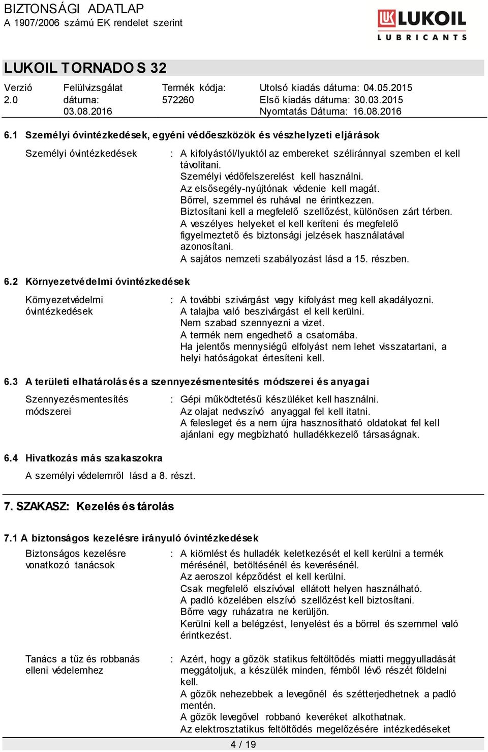 A veszélyes helyeket el kell keríteni és megfelelő figyelmeztető és biztonsági jelzések használatával azonosítani. A sajátos nemzeti szabályozást lásd a 15. részben. 6.