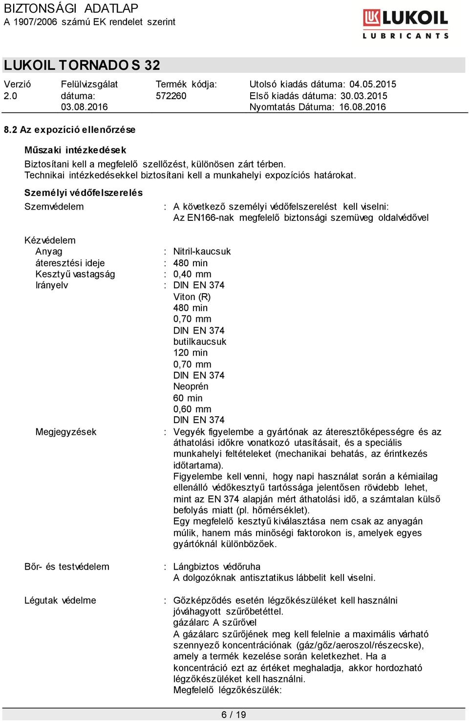 : 480 min Kesztyű vastagság : 0,40 mm Irányelv : DIN EN 374 Viton (R) 480 min 0,70 mm DIN EN 374 butilkaucsuk 120 min 0,70 mm DIN EN 374 Neoprén 60 min 0,60 mm DIN EN 374 Megjegyzések : Vegyék