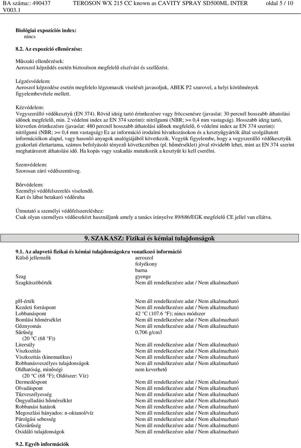 Rövid ideig tartó érintkezésre vagy fröccsenésre (javaslat: 30 percnél hosszabb áthatolási időnek megfelelő, min. 2 védelmi index az EN 374 szerint): nitrilgumi (NBR; >= 0,4 mm vastagság).