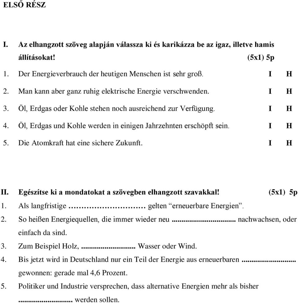 I H 5. Die Atomkraft hat eine sichere Zukunft. I H II. Egészítse ki a mondatokat a szövegben elhangzott szavakkal! (5x1) 5p 1. Als langfristige gelten erneuerbare Energien. 2.