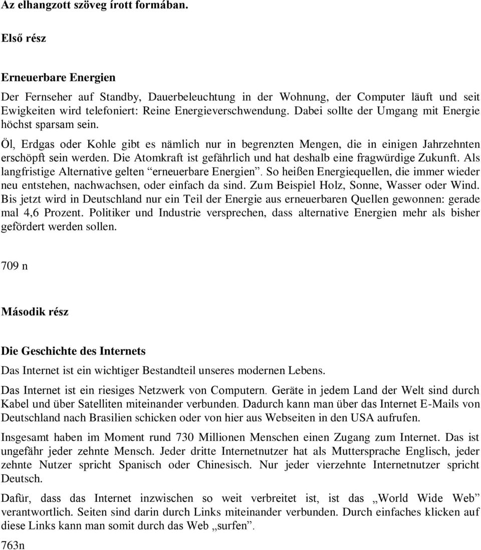 Dabei sollte der Umgang mit Energie höchst sparsam sein. Öl, Erdgas oder Kohle gibt es nämlich nur in begrenzten Mengen, die in einigen Jahrzehnten erschöpft sein werden.