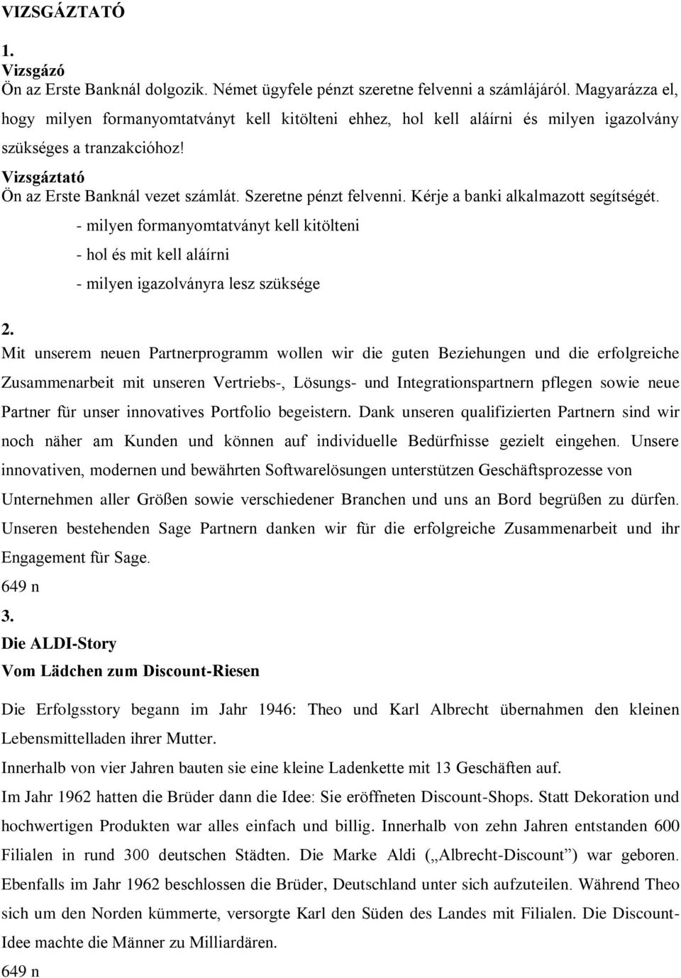 Szeretne pénzt felvenni. Kérje a banki alkalmazott segítségét. - milyen formanyomtatványt kell kitölteni - hol és mit kell aláírni - milyen igazolványra lesz szüksége 2.