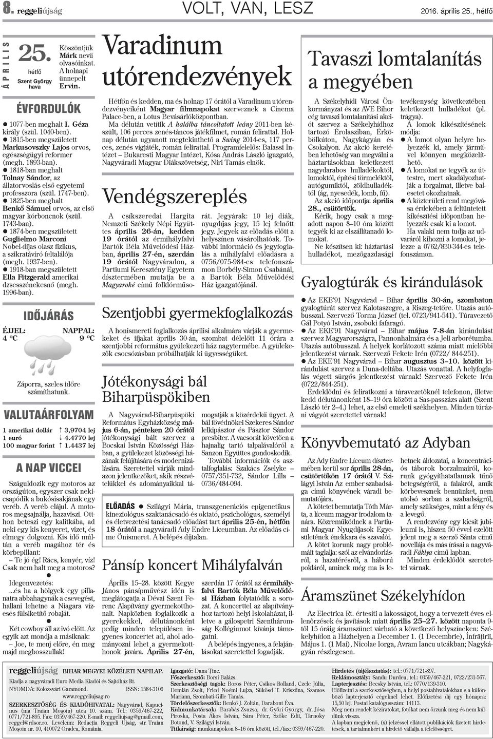 1825-ben meghalt Benkõ Sámuel orvos, az elsõ magyar kórboncnok (szül. 1743-ban). 1874-ben megszületett Guglielmo Marconi Nobel-díjas olasz fizikus, a szikratávíró feltalálója (megh. 1937-ben).