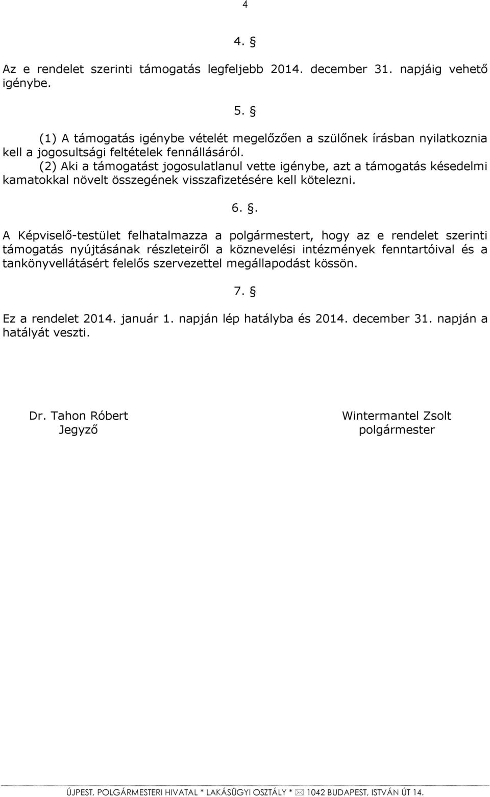 (2) Aki a támogatást jogosulatlanul vette igénybe, azt a támogatás késedelmi kamatokkal növelt összegének visszafizetésére kell kötelezni. 6.