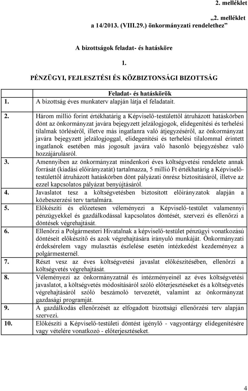 Három millió forint értékhatárig a Képviselő-testülettől átruházott hatáskörben dönt az önkormányzat javára bejegyzett jelzálogjogok, elidegenítési és terhelési tilalmak törléséről, illetve más