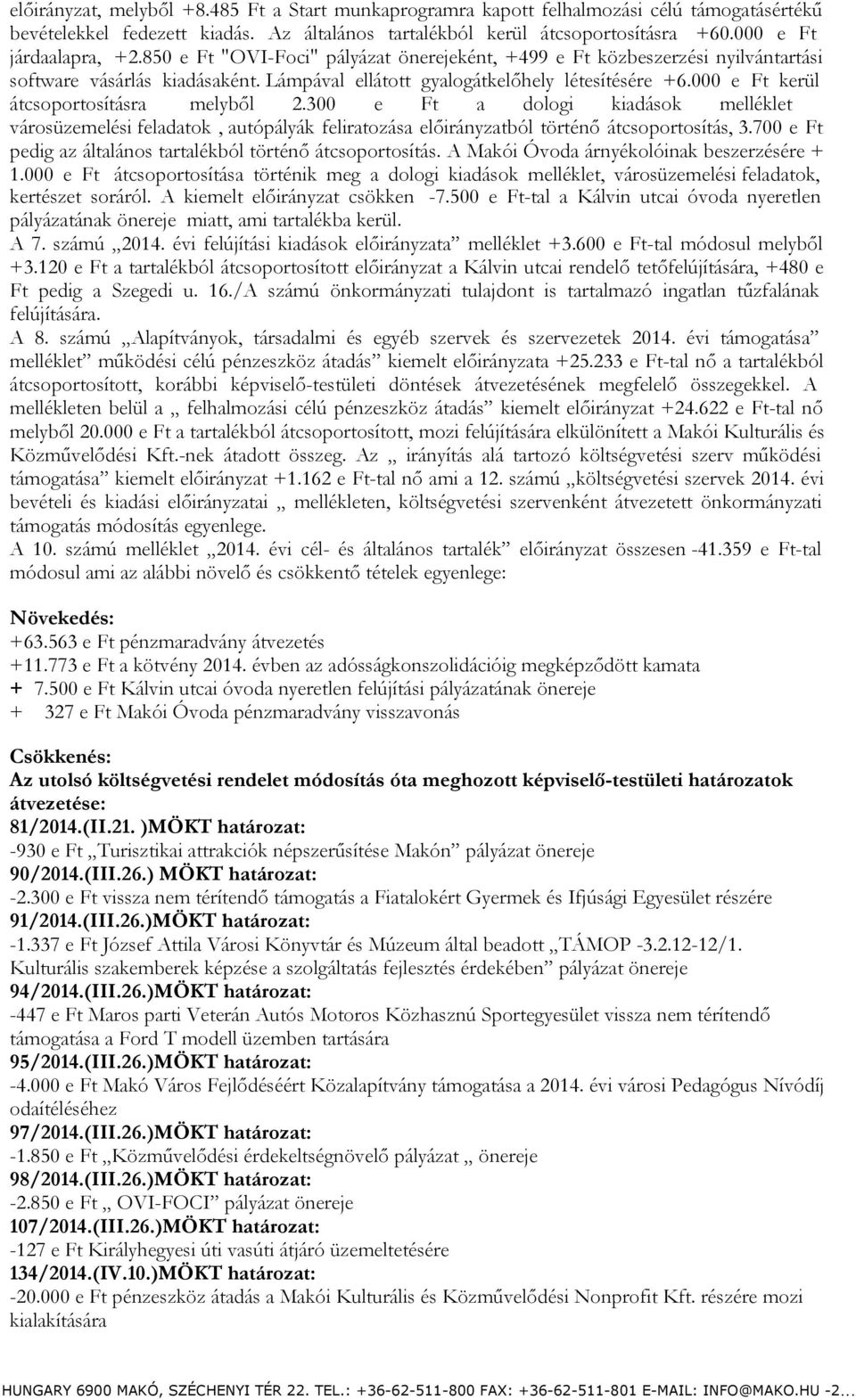 000 e Ft kerül átcsoportosításra melyből 2.300 e Ft a dologi kiadások melléklet városüzemelési feladatok, autópályák feliratozása ból történő átcsoportosítás, 3.