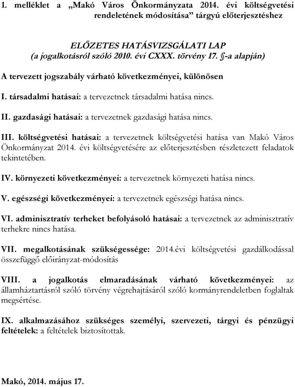 költségvetési hatásai: a tervezetnek költségvetési hatása van Makó Város Önkormányzat 2014. évi költségvetésére az előterjesztésben részletezett feladatok tekintetében. IV.