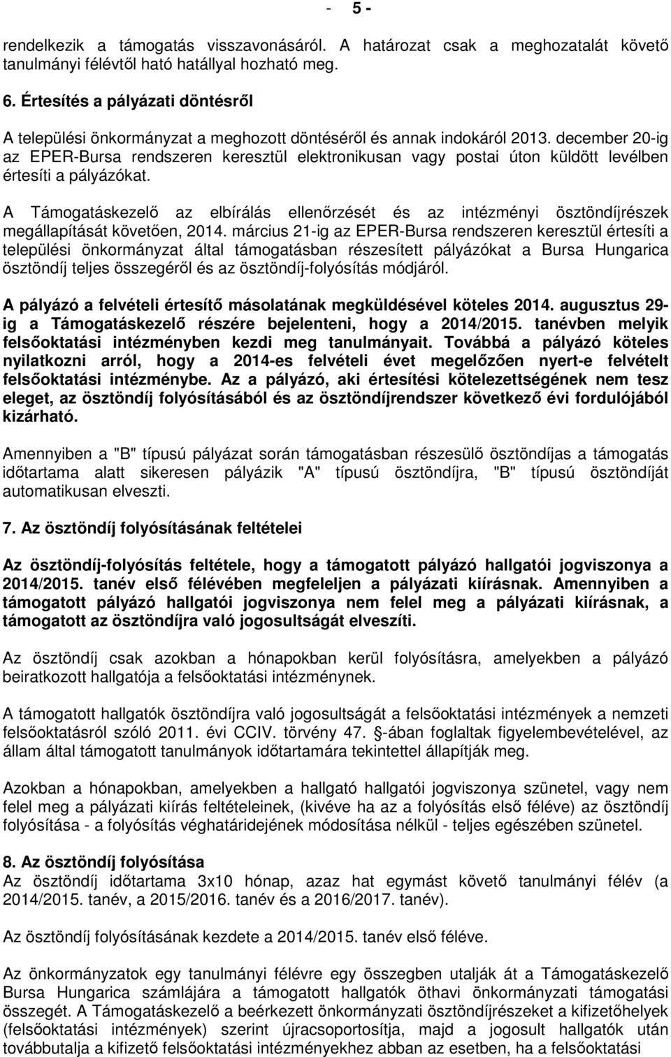 december 20-ig az EPER-Bursa rendszeren keresztül elektronikusan vagy postai úton küldött levélben értesíti a pályázókat.