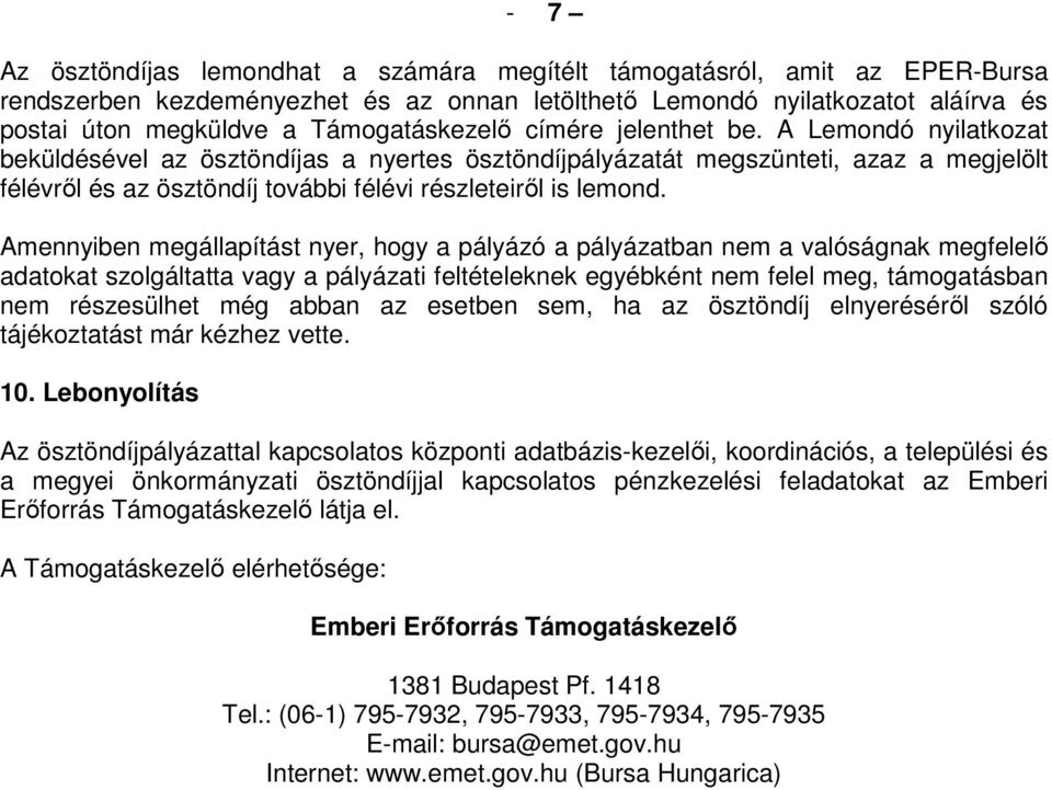 A Lemondó nyilatkozat beküldésével az ösztöndíjas a nyertes ösztöndíjpályázatát megszünteti, azaz a megjelölt félévről és az ösztöndíj további félévi részleteiről is lemond.