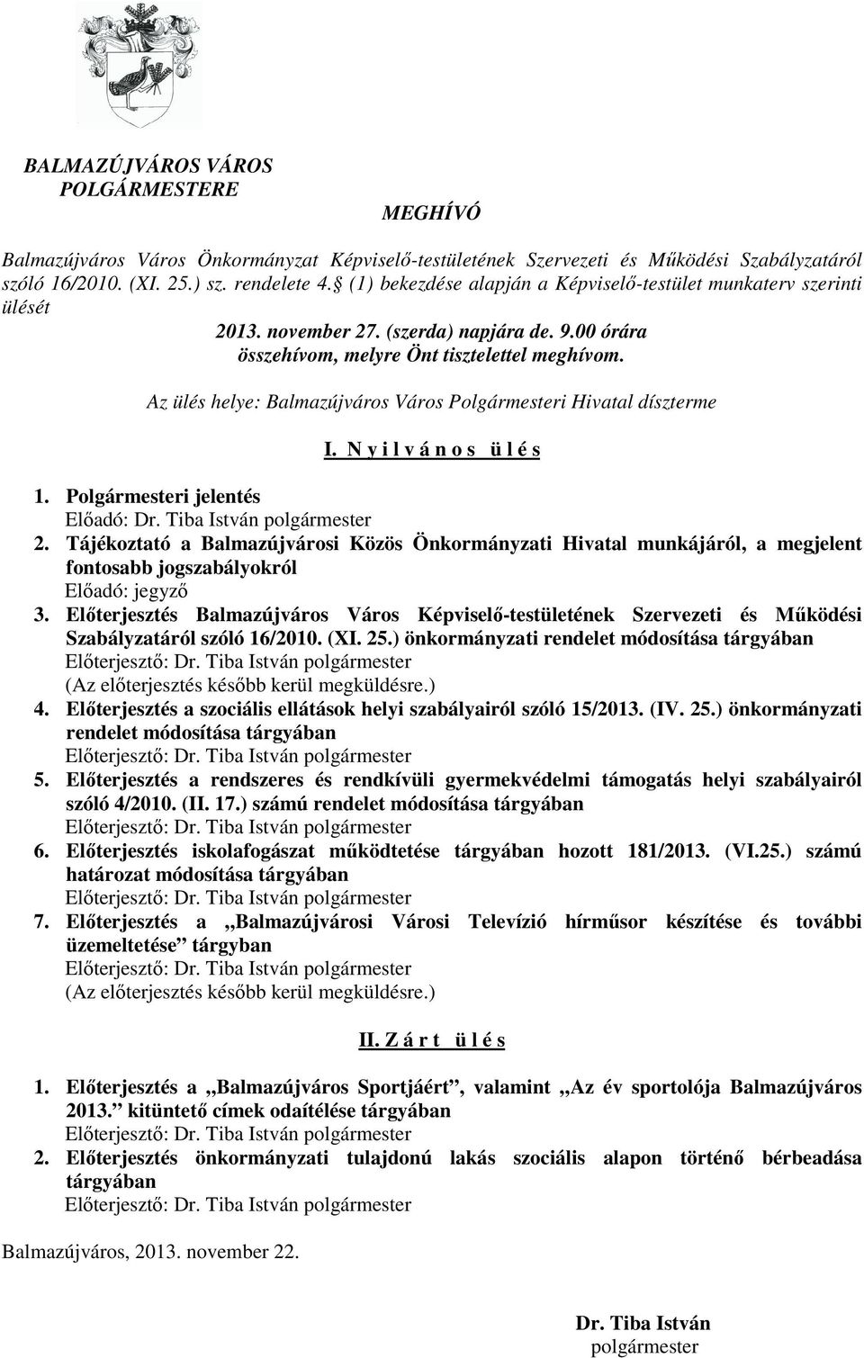 Az ülés helye: Balmazújváros Város Polgármesteri Hivatal díszterme I. N y i l v á n o s ü l é s 1. Polgármesteri jelentés Elıadó: Dr. Tiba István polgármester 2.