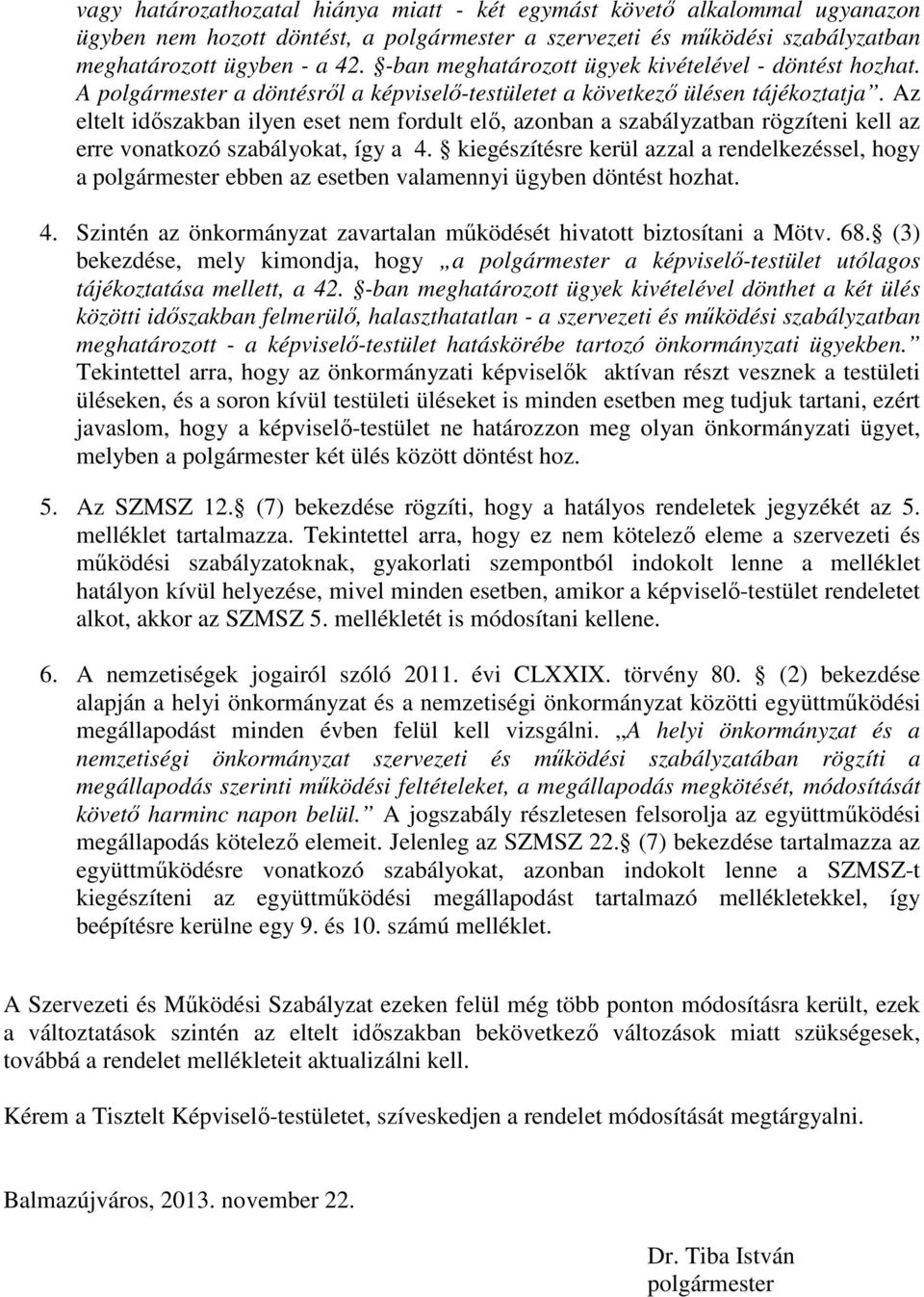 Az eltelt idıszakban ilyen eset nem fordult elı, azonban a szabályzatban rögzíteni kell az erre vonatkozó szabályokat, így a 4.