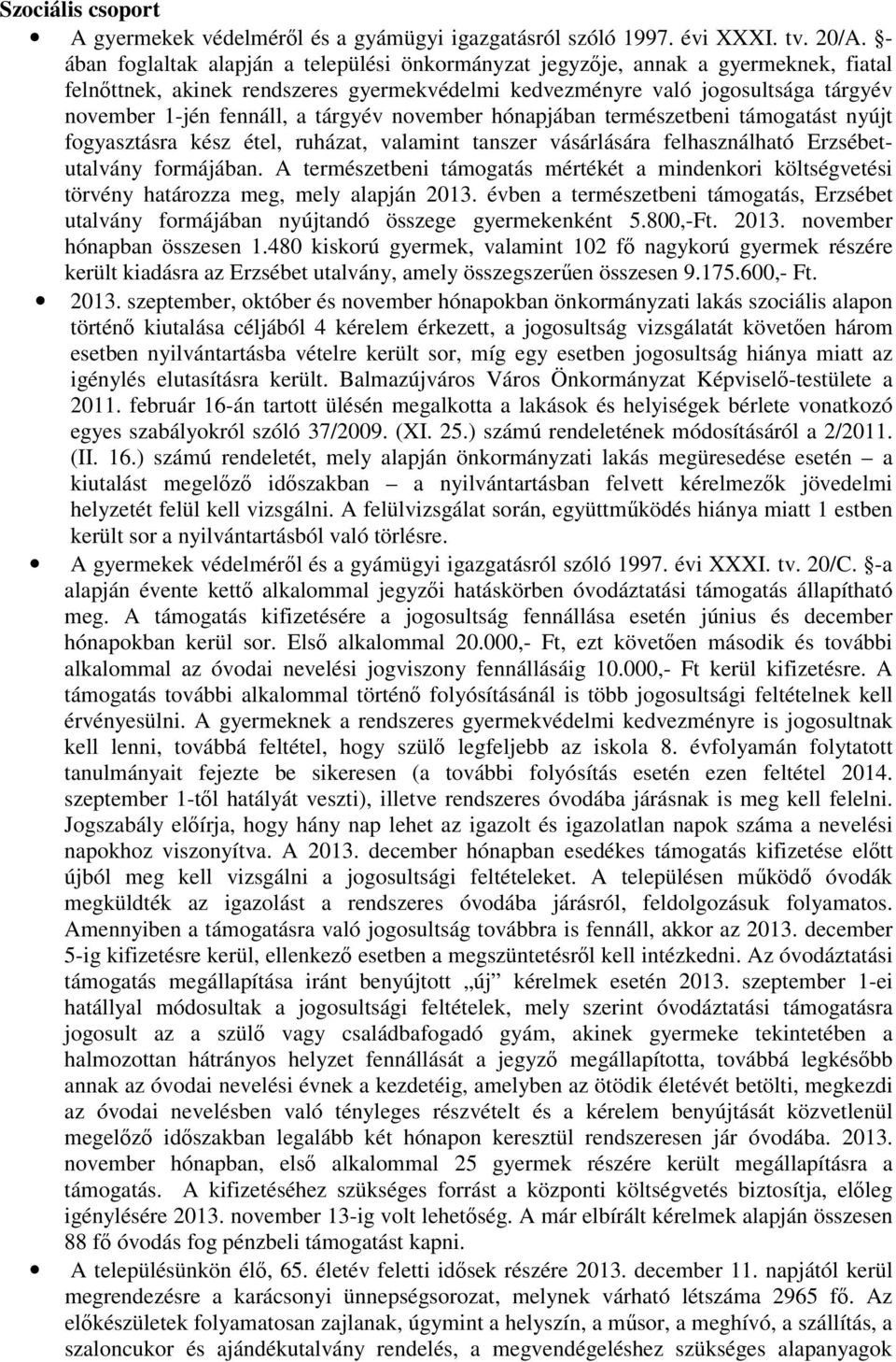 tárgyév november hónapjában természetbeni támogatást nyújt fogyasztásra kész étel, ruházat, valamint tanszer vásárlására felhasználható Erzsébetutalvány formájában.