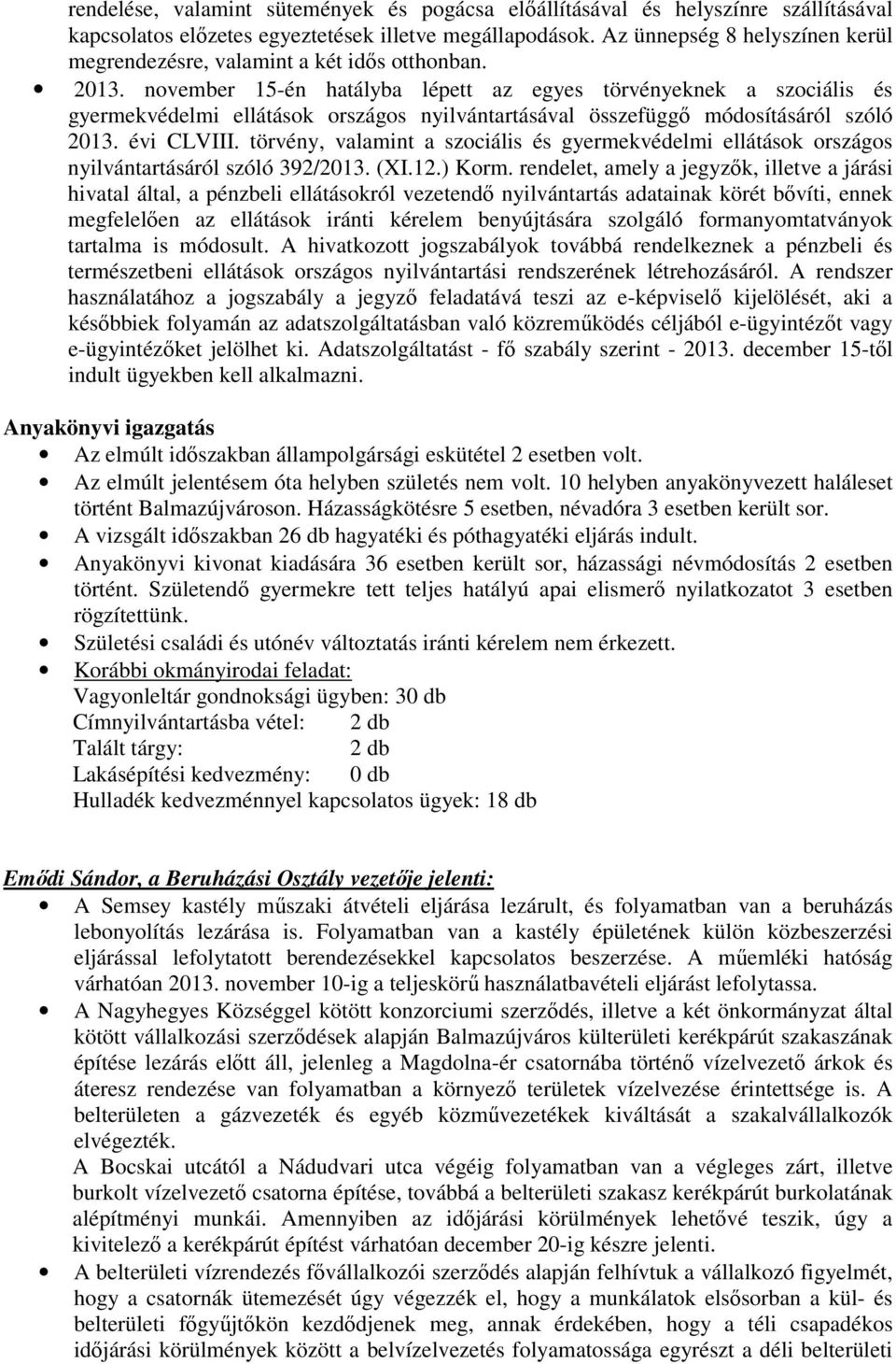 november 15-én hatályba lépett az egyes törvényeknek a szociális és gyermekvédelmi ellátások országos nyilvántartásával összefüggı módosításáról szóló 2013. évi CLVIII.