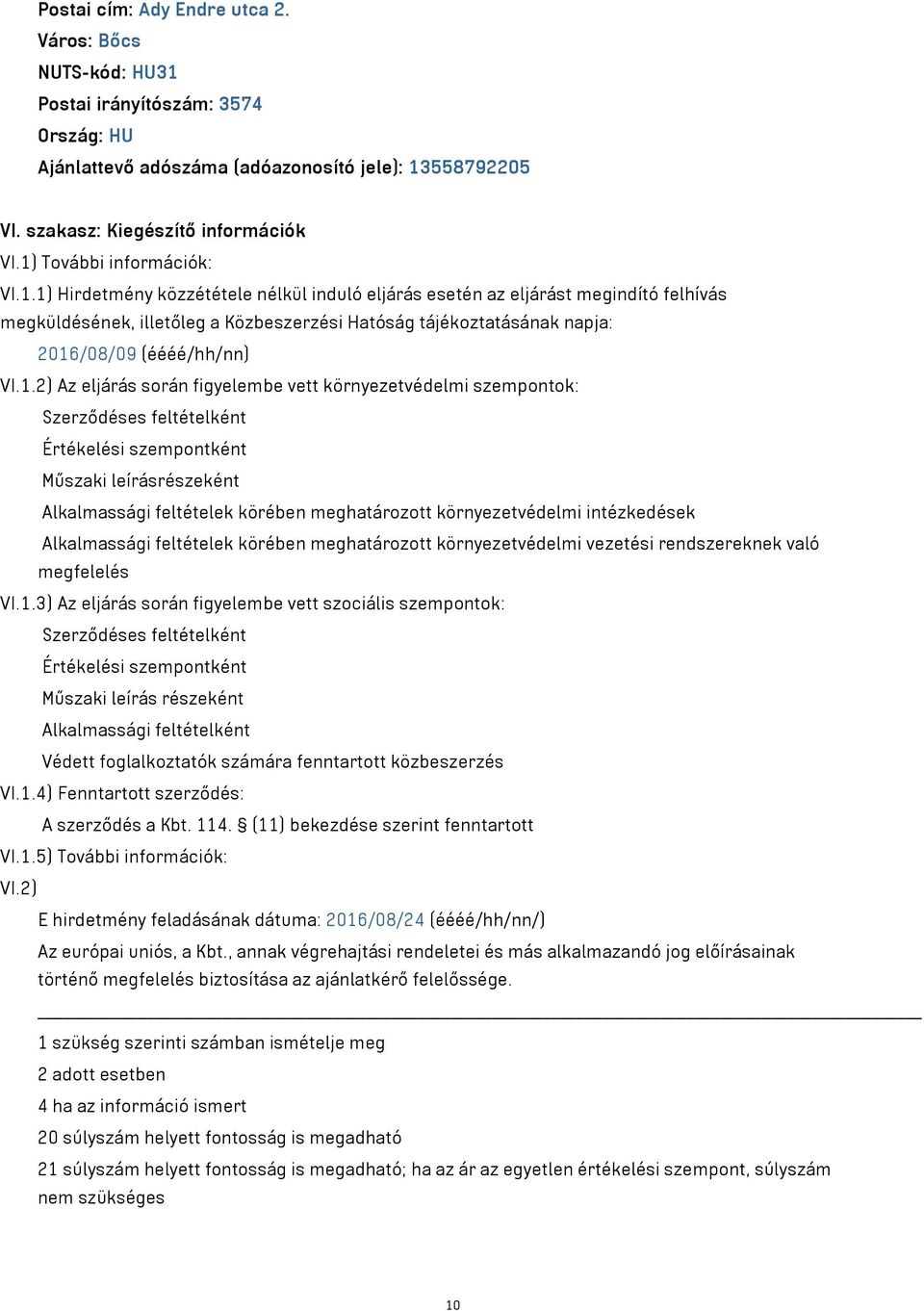 1.2) Az eljárás során figyelembe vett környezetvédelmi szempontok: Szerződéses feltételként Értékelési szempontként Műszaki leírásrészeként Alkalmassági feltételek körében meghatározott