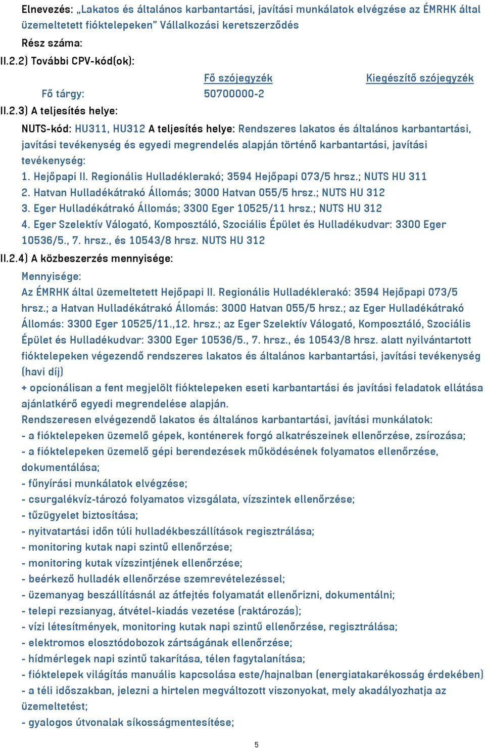 javítási tevékenység és egyedi megrendelés alapján történő karbantartási, javítási tevékenység: 1. Hejőpapi II. Regionális Hulladéklerakó; 3594 Hejőpapi 073/5 hrsz.; NUTS HU 311 2.