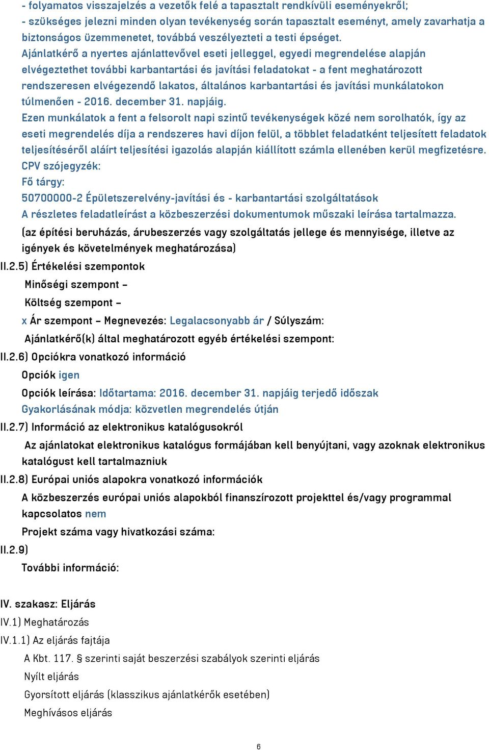 Ajánlatkérő a nyertes ajánlattevővel eseti jelleggel, egyedi megrendelése alapján elvégeztethet további karbantartási és javítási feladatokat - a fent meghatározott rendszeresen elvégezendő lakatos,