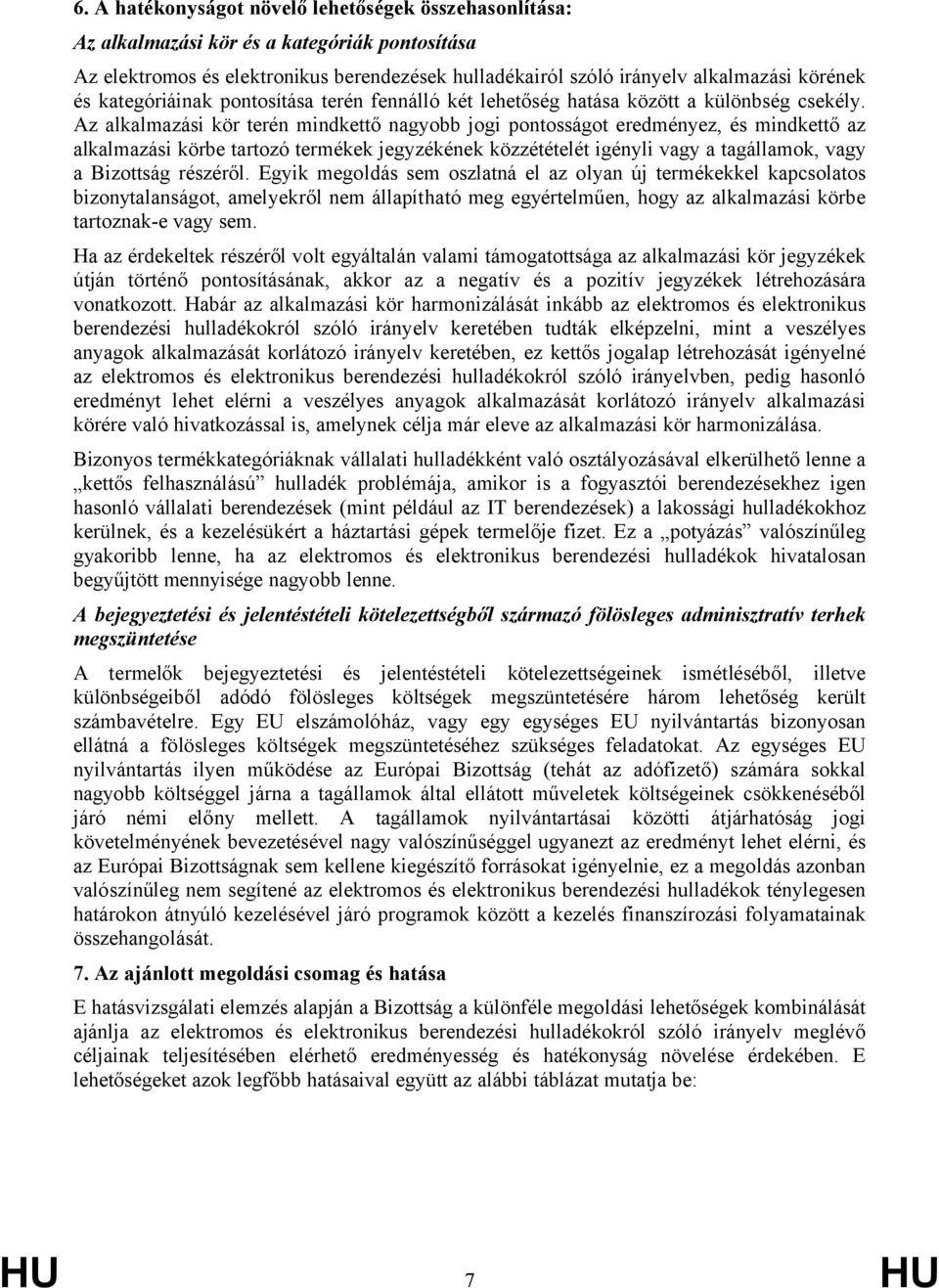 Az alkalmazási kör terén mindkettő nagyobb jogi pontosságot eredményez, és mindkettő az alkalmazási körbe tartozó termékek jegyzékének közzétételét igényli vagy a tagállamok, vagy a Bizottság