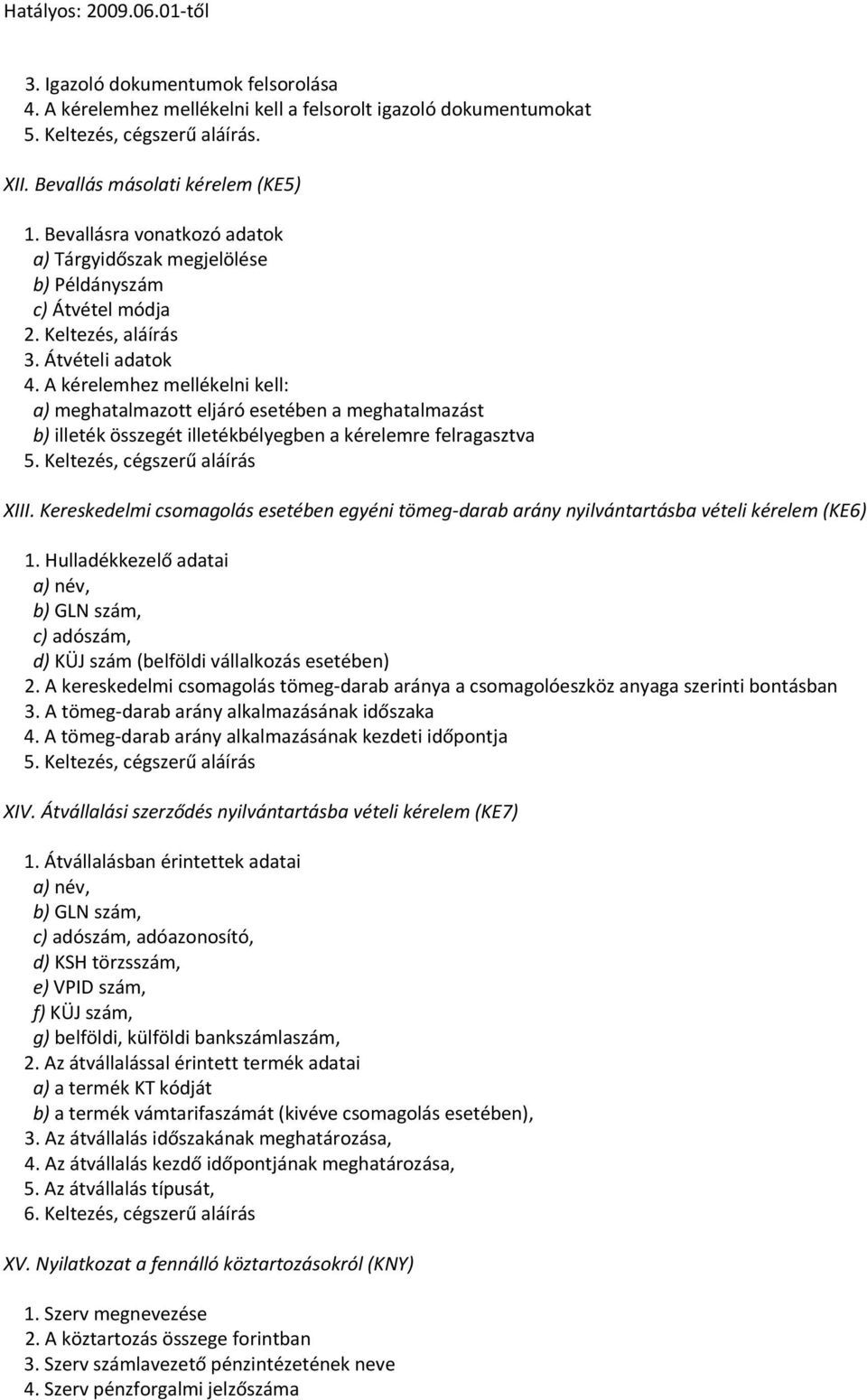 A kérelemhez mellékelni kell: a) meghatalmazott eljáró esetében a meghatalmazást b) illeték összegét illetékbélyegben a kérelemre felragasztva 5. Keltezés, cégszerű aláírás XIII.