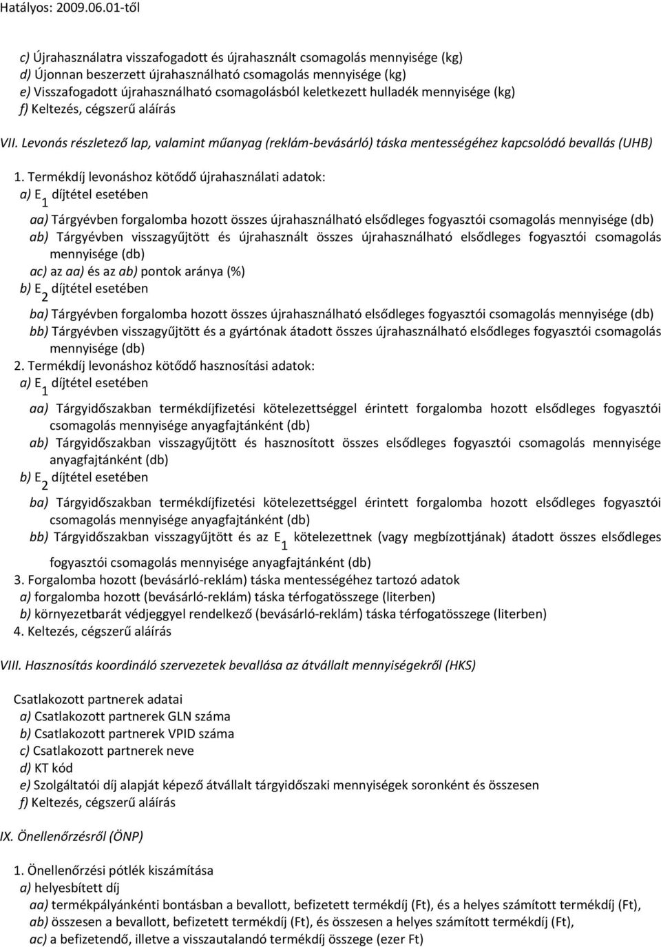 Termékdíj levonáshoz kötődő újrahasználati adatok: a) E díjtétel esetében 1 aa) Tárgyévben forgalomba hozott összes újrahasználható elsődleges fogyasztói csomagolás mennyisége (db) ab) Tárgyévben