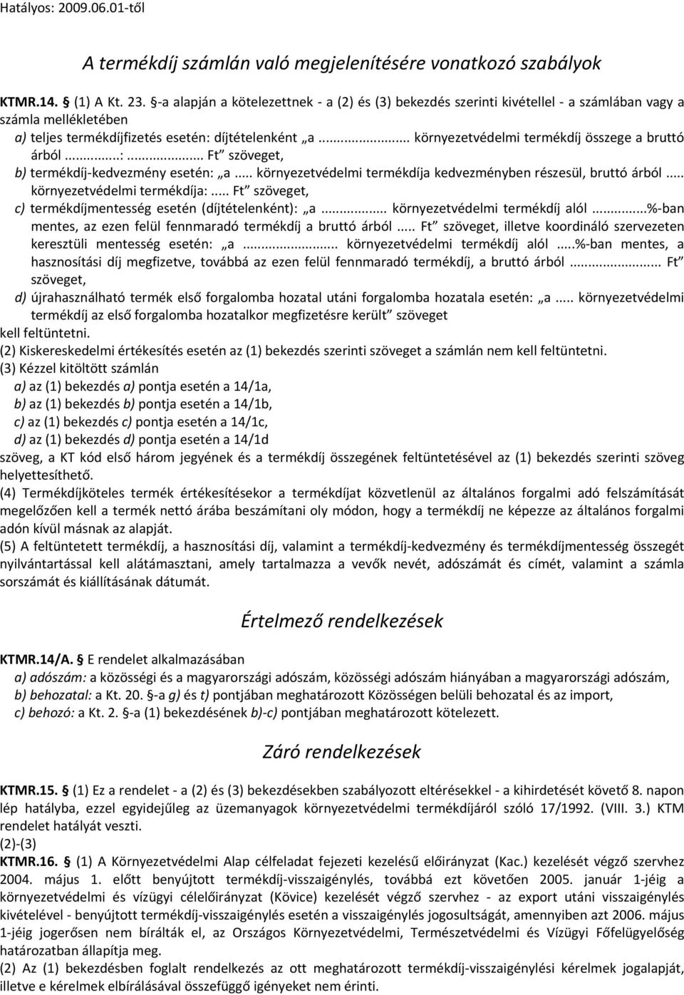 .. környezetvédelmi termékdíj összege a bruttó árból...:... Ft szöveget, b) termékdíj kedvezmény esetén: a... környezetvédelmi termékdíja kedvezményben részesül, bruttó árból.