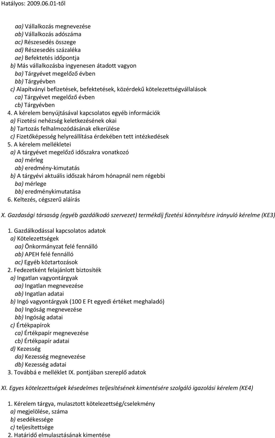 A kérelem benyújtásával kapcsolatos egyéb információk a) Fizetési nehézség keletkezésének okai b) Tartozás felhalmozódásának elkerülése c) Fizetőképesség helyreállítása érdekében tett intézkedések 5.