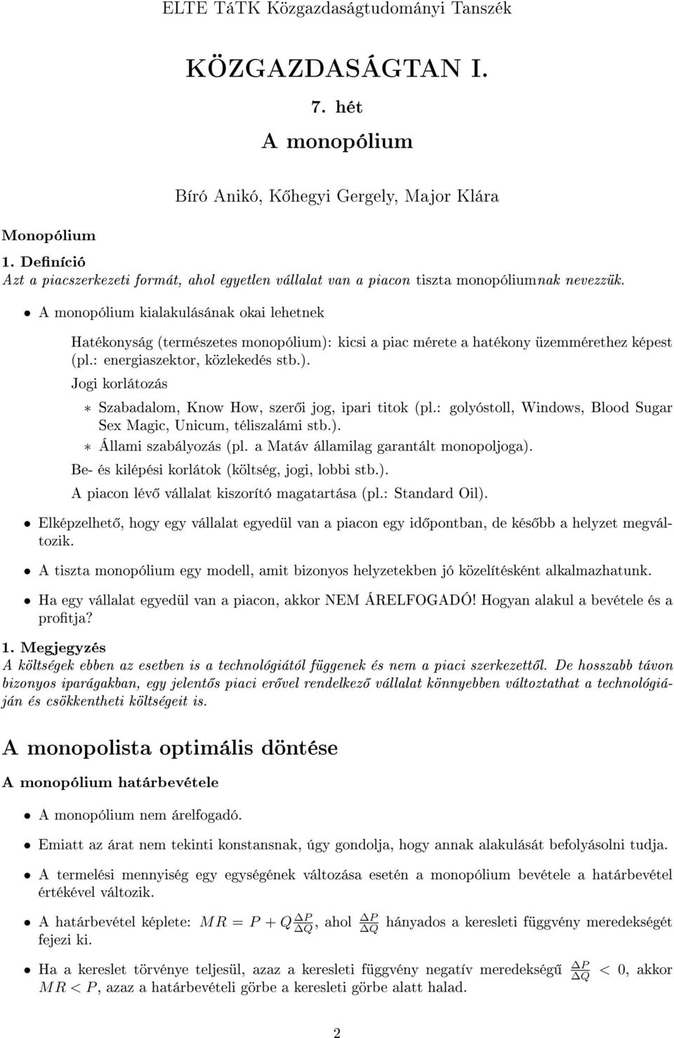 A monopólium kialakulásának okai lehetnek Hatékonyság természetes monopólium): kicsi a piac mérete a hatékony üzemmérethez képest pl.: energiaszektor, közlekedés stb.). Jogi korlátozás Szabadalom, Know How, szer i jog, ipari titok pl.