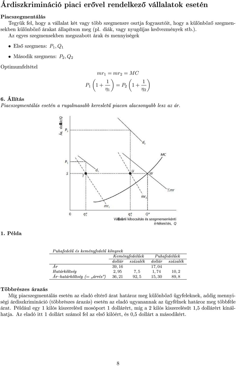 Az egyes szegmensekben megszabott árak és mennyiségek Els szegmens: P 1, Q 1 Második szegmens: P 2, Q 2 Optimumfeltétel mr 1 = mr 2 = MC P 1 1 + 1 ) = P 2 1 + 1 ) η 1 η 2 6.