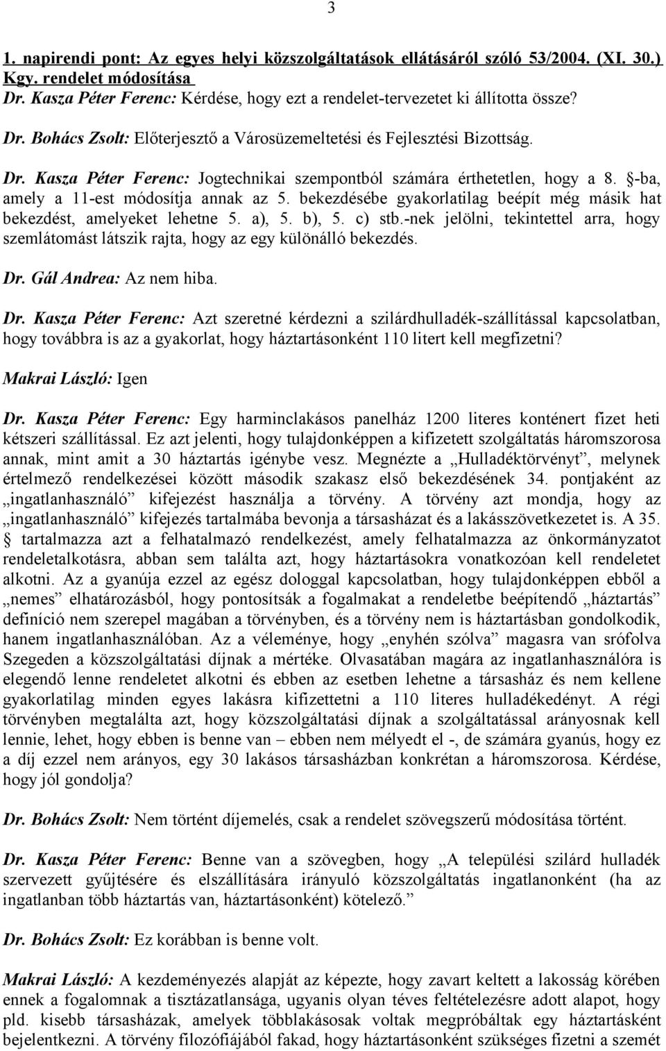 bekezdésébe gyakorlatilag beépít még másik hat bekezdést, amelyeket lehetne 5. a), 5. b), 5. c) stb.-nek jelölni, tekintettel arra, hogy szemlátomást látszik rajta, hogy az egy különálló bekezdés. Dr.