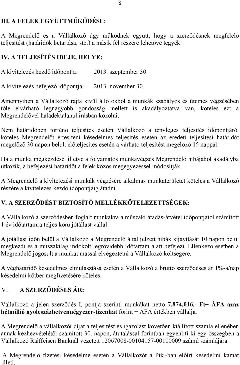 Amennyiben a Vállalkozó rajta kívül álló okból a munkák szabályos és ütemes végzésében tőle elvárható legnagyobb gondosság mellett is akadályoztatva van, köteles ezt a Megrendelővel haladéktalanul