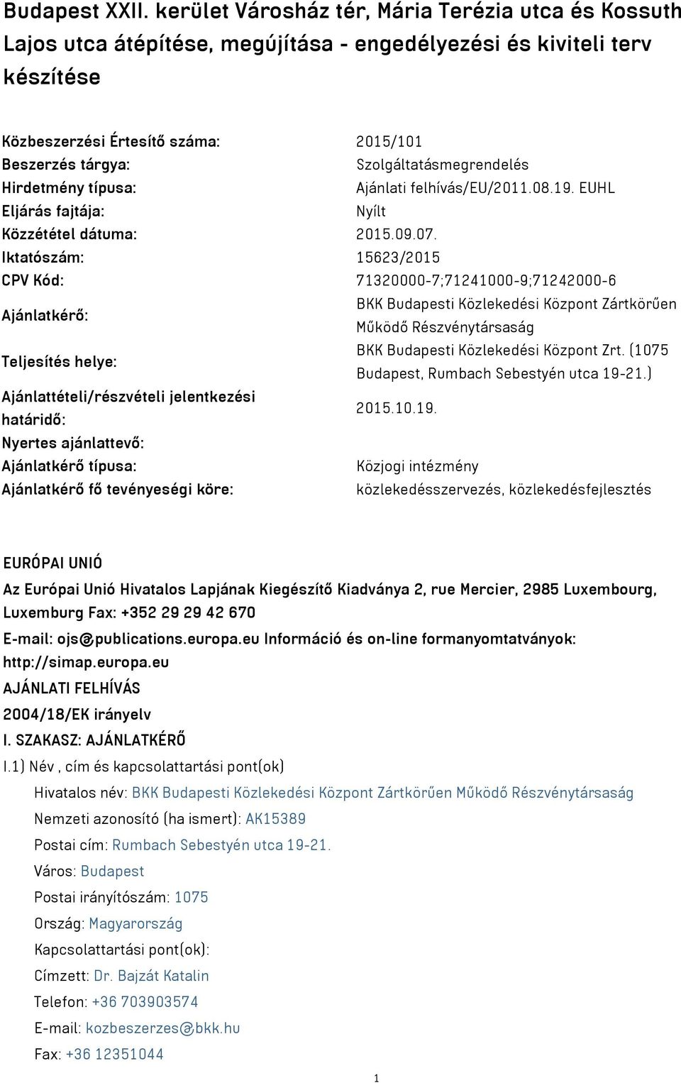 Szolgáltatásmegrendelés Hirdetmény típusa: Ajánlati felhívás/eu/2011.08.19. EUHL Eljárás fajtája: Nyílt Közzététel dátuma: 2015.09.07.