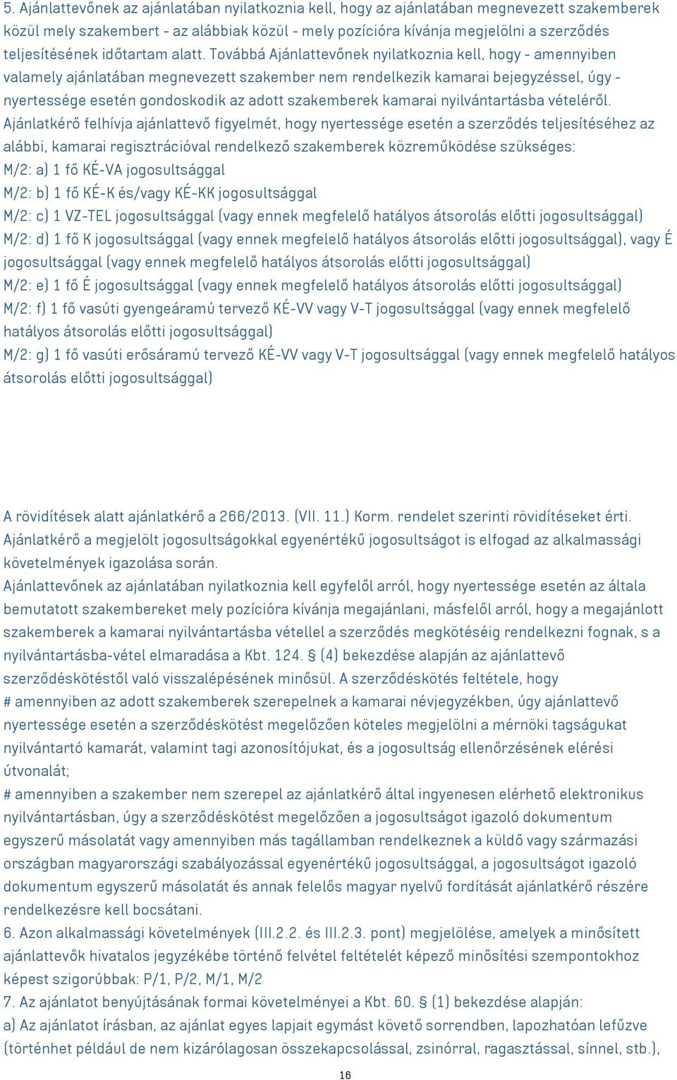 Továbbá Ajánlattevőnek nyilatkoznia kell, hogy - amennyiben valamely ajánlatában megnevezett szakember nem rendelkezik kamarai bejegyzéssel, úgy - nyertessége esetén gondoskodik az adott szakemberek