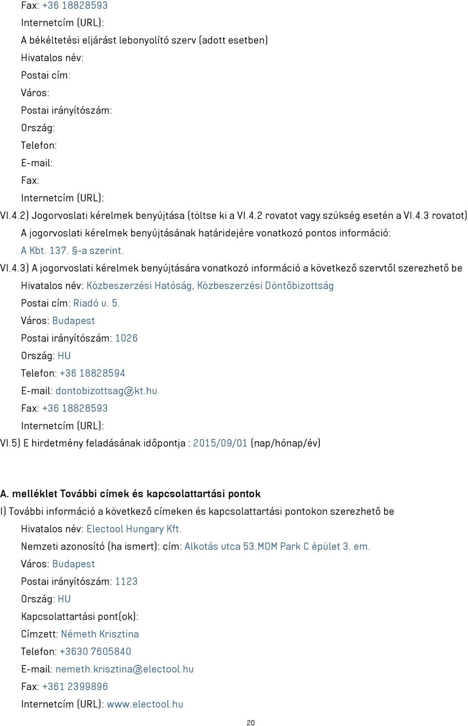 -a szerint. VI.4.3) A jogorvoslati kérelmek benyújtására vonatkozó információ a következő szervtől szerezhető be Hivatalos név: Közbeszerzési Hatóság, Közbeszerzési Döntőbizottság Postai cím: Riadó u.