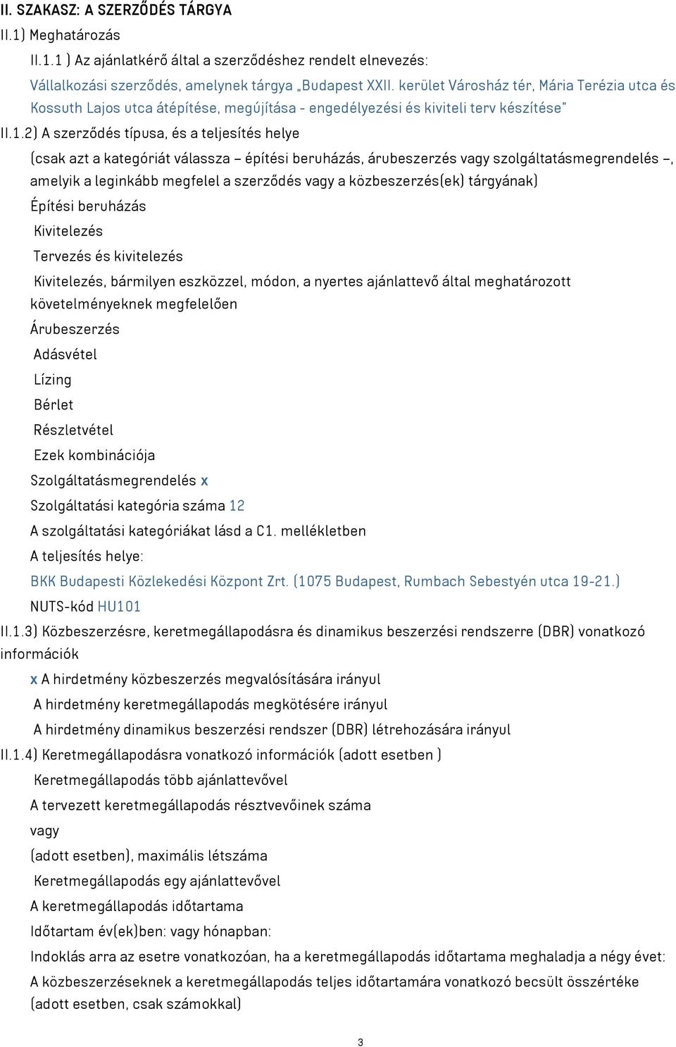 2) A szerződés típusa, és a teljesítés helye (csak azt a kategóriát válassza építési beruházás, árubeszerzés vagy szolgáltatásmegrendelés, amelyik a leginkább megfelel a szerződés vagy a