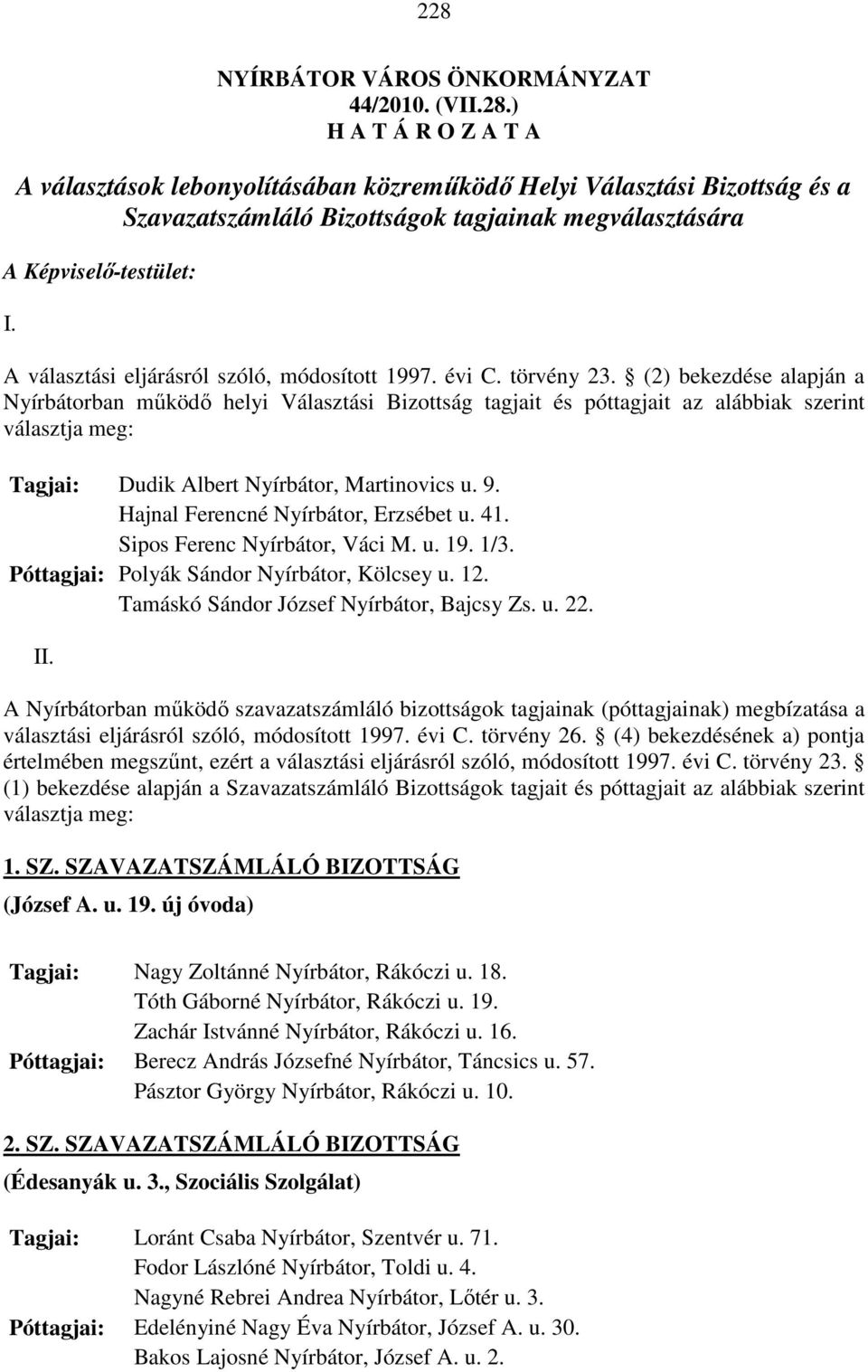 (2) bekezdése alapján a Nyírbátorban mőködı helyi Választási Bizottság tagjait és póttagjait az alábbiak szerint választja meg: Tagjai: Dudik Albert Nyírbátor, Martinovics u. 9.