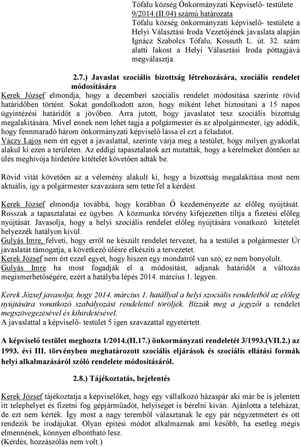 Sokat gondolkodott azon, hogy miként lehet biztosítani a 15 napos ügyintézési határidőt a jövőben. Arra jutott, hogy javaslatot tesz szociális bizottság megalakítására.