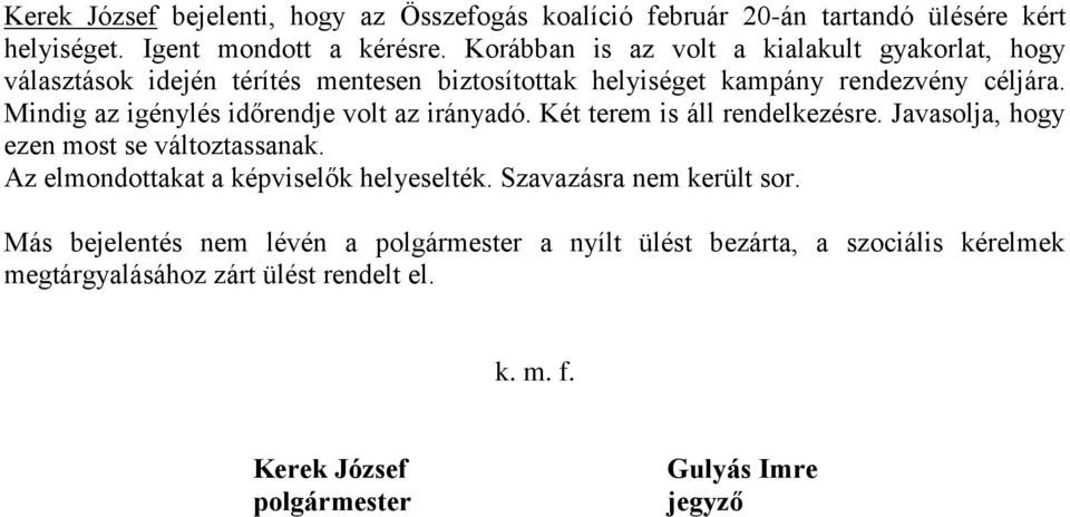 Mindig az igénylés időrendje volt az irányadó. Két terem is áll rendelkezésre. Javasolja, hogy ezen most se változtassanak.